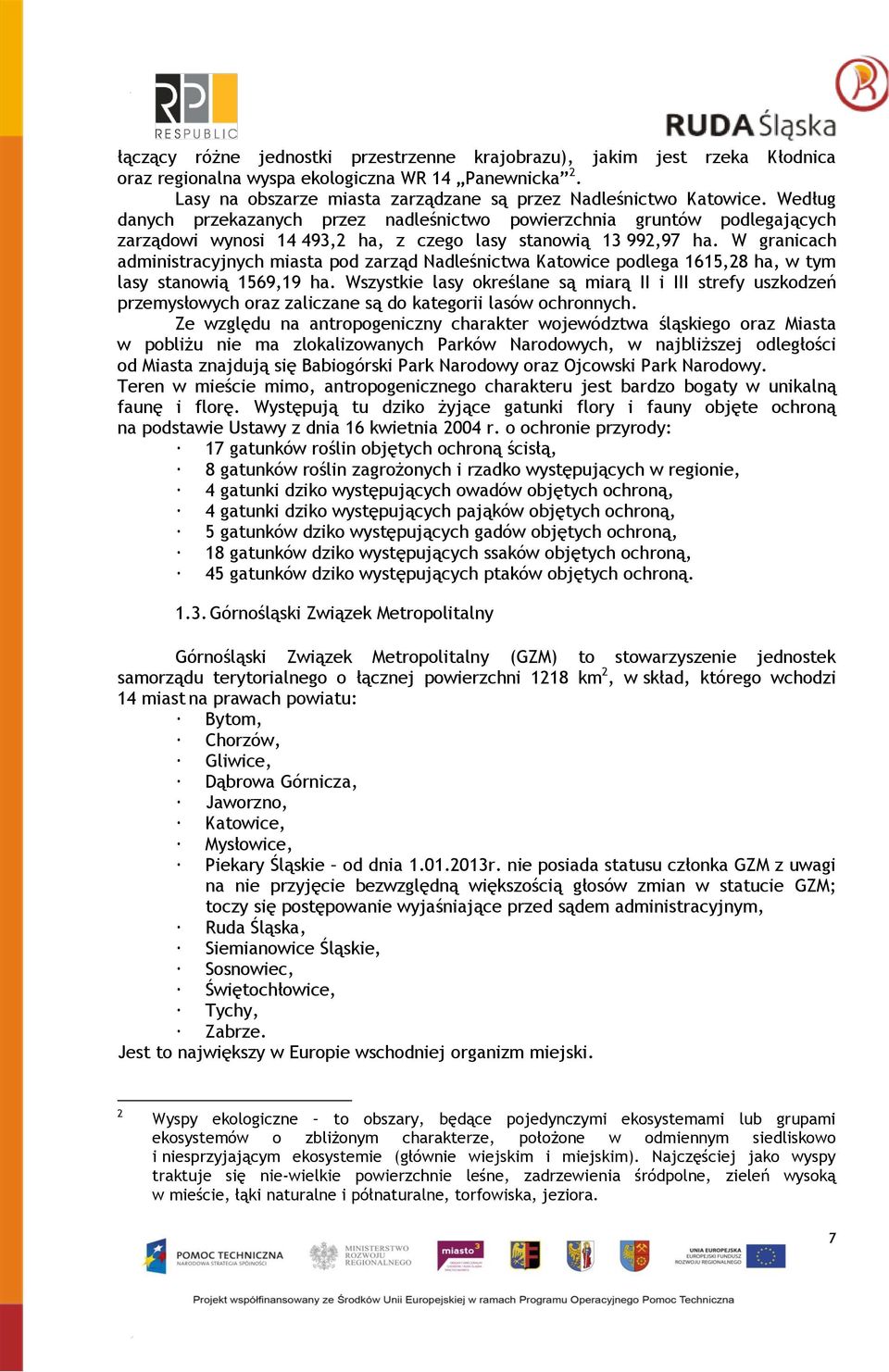 W granicach administracyjnych miasta pod zarząd Nadleśnictwa Katowice podlega 1615,28 ha, w tym lasy stanowią 1569,19 ha.