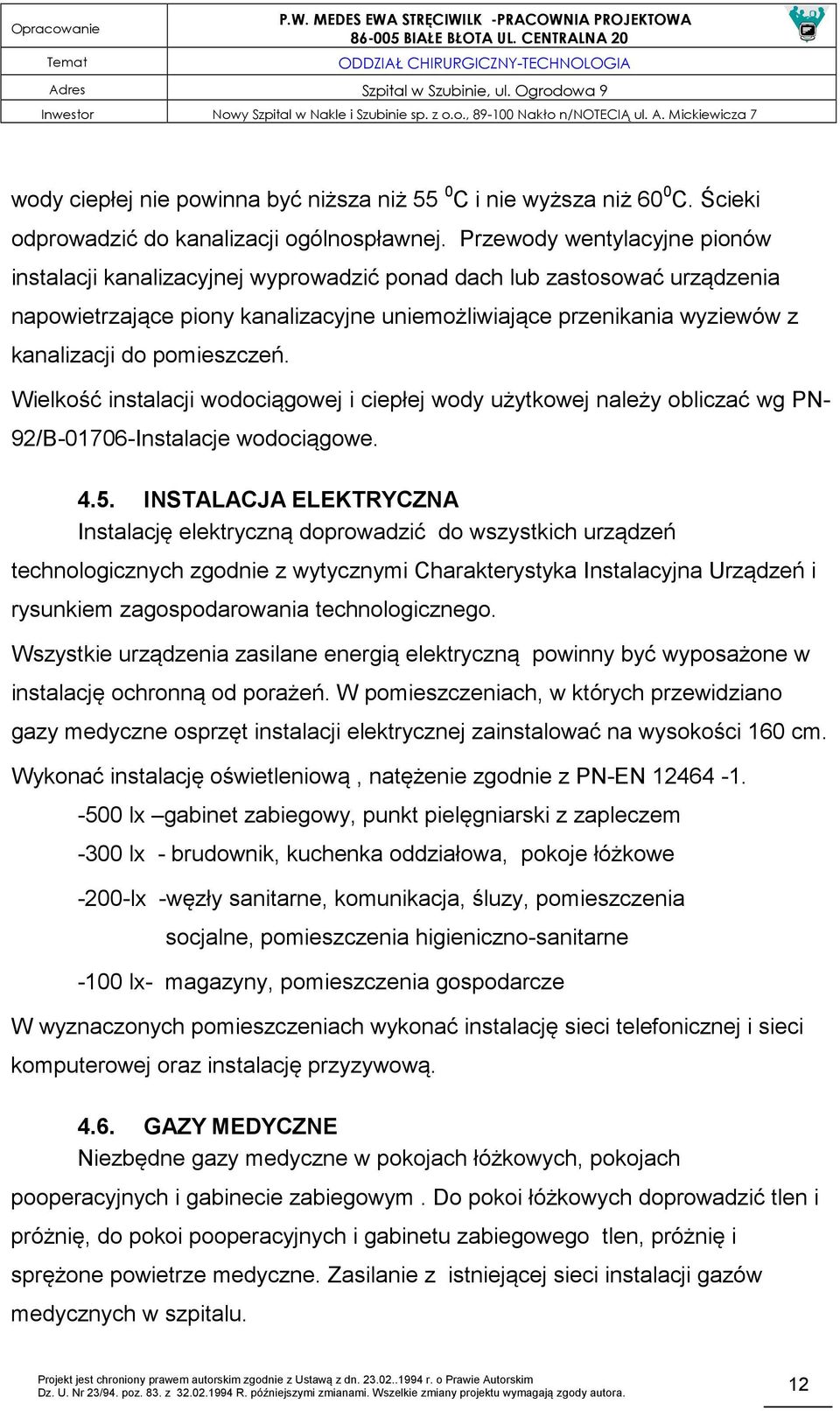 pomieszczeń. Wielkość instalacji wodociągowej i ciepłej wody użytkowej należy obliczać wg PN- 92/B-01706-Instalacje wodociągowe. 4.5.