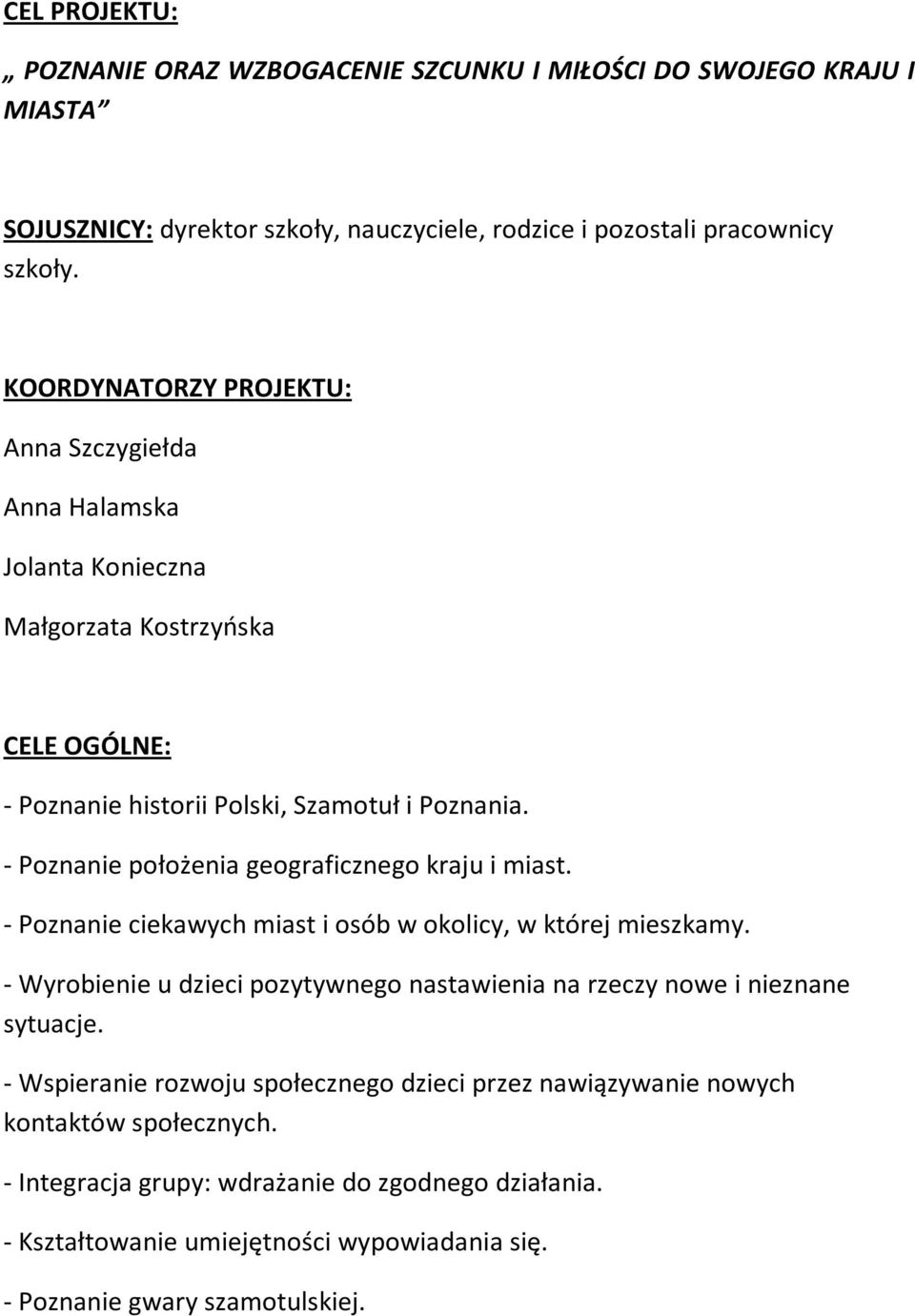 - Poznanie położenia geograficznego kraju i miast. - Poznanie ciekawych miast i osób w okolicy, w której mieszkamy.