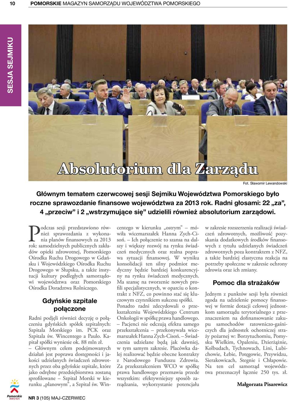 Podczas sesji przedstawiono również sprawozdania z wykonania planów finansowych za 2013 rok: samodzielnych publicznych zakładów opieki zdrowotnej, Pomorskiego Ośrodka Ruchu Drogowego w Gdańsku i