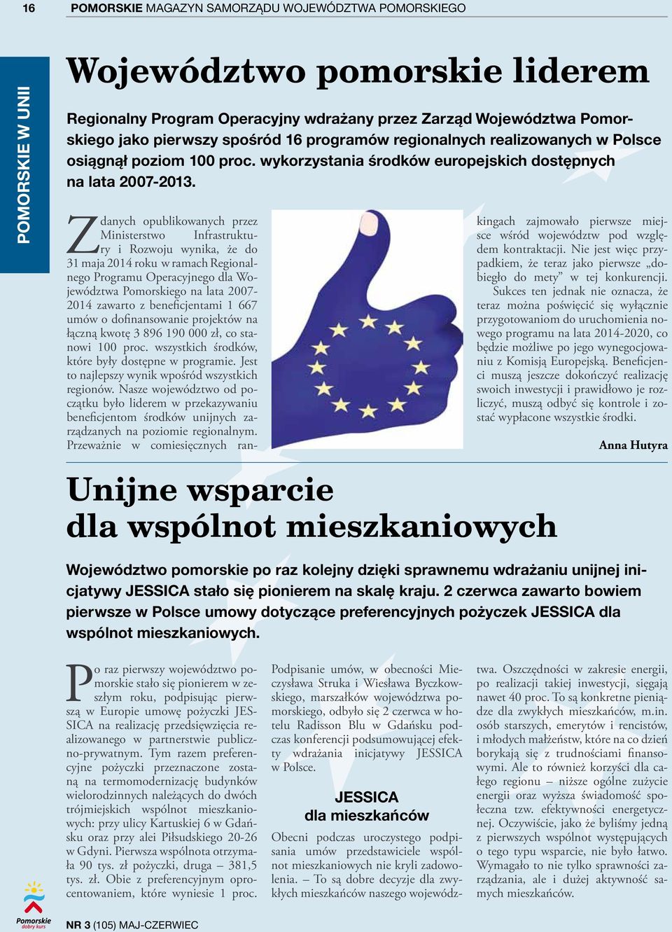 Z danych opublikowanych przez Ministerstwo Infrastruktury i Rozwoju wynika, że do 31 maja 2014 roku w ramach Regionalnego Programu Operacyjnego dla Województwa Pomorskiego na lata 2007-2014 zawarto z