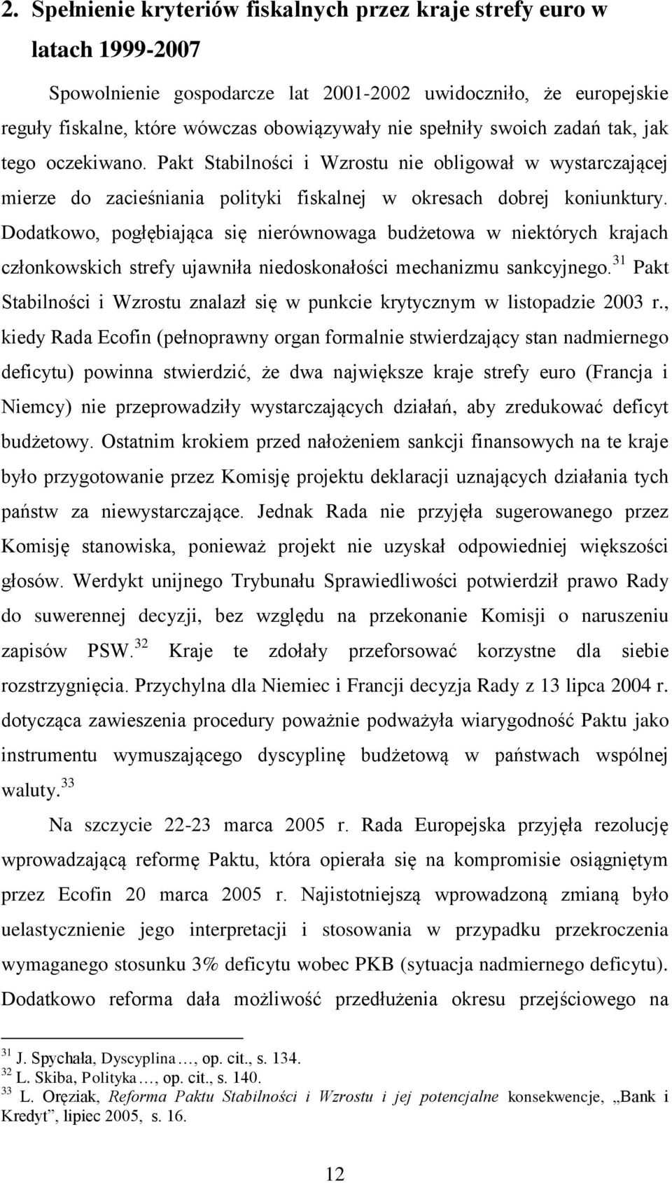 Dodatkowo, pogłębiająca się nierównowaga budżetowa w niektórych krajach członkowskich strefy ujawniła niedoskonałości mechanizmu sankcyjnego.