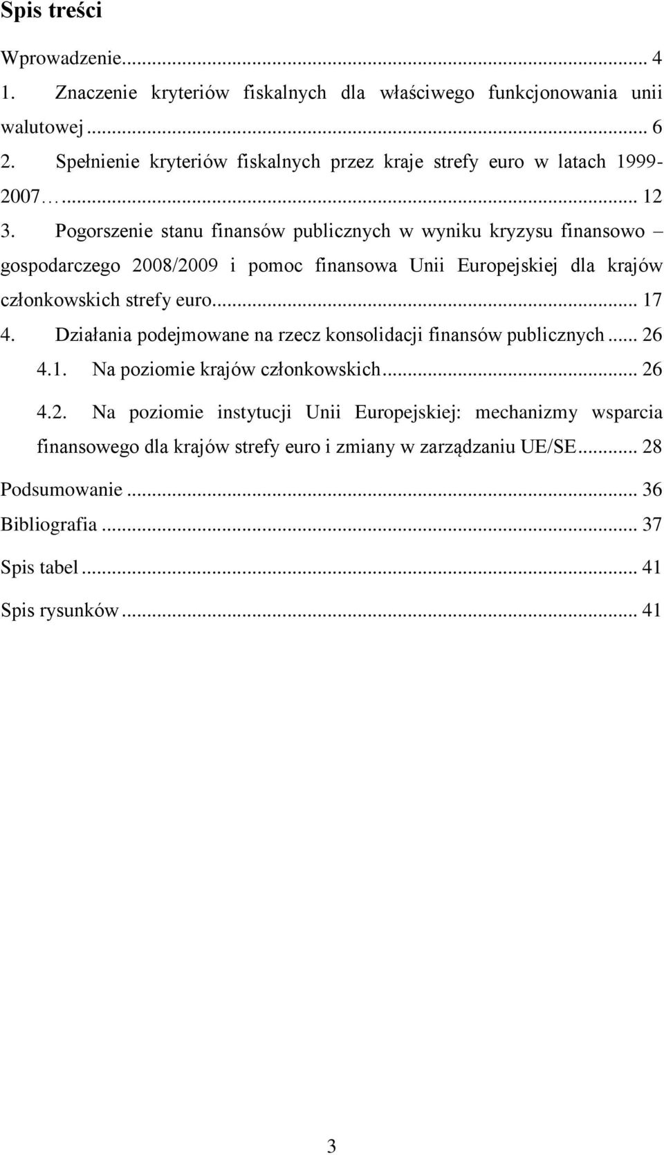 Pogorszenie stanu finansów publicznych w wyniku kryzysu finansowo gospodarczego 2008/2009 i pomoc finansowa Unii Europejskiej dla krajów członkowskich strefy euro... 17 4.