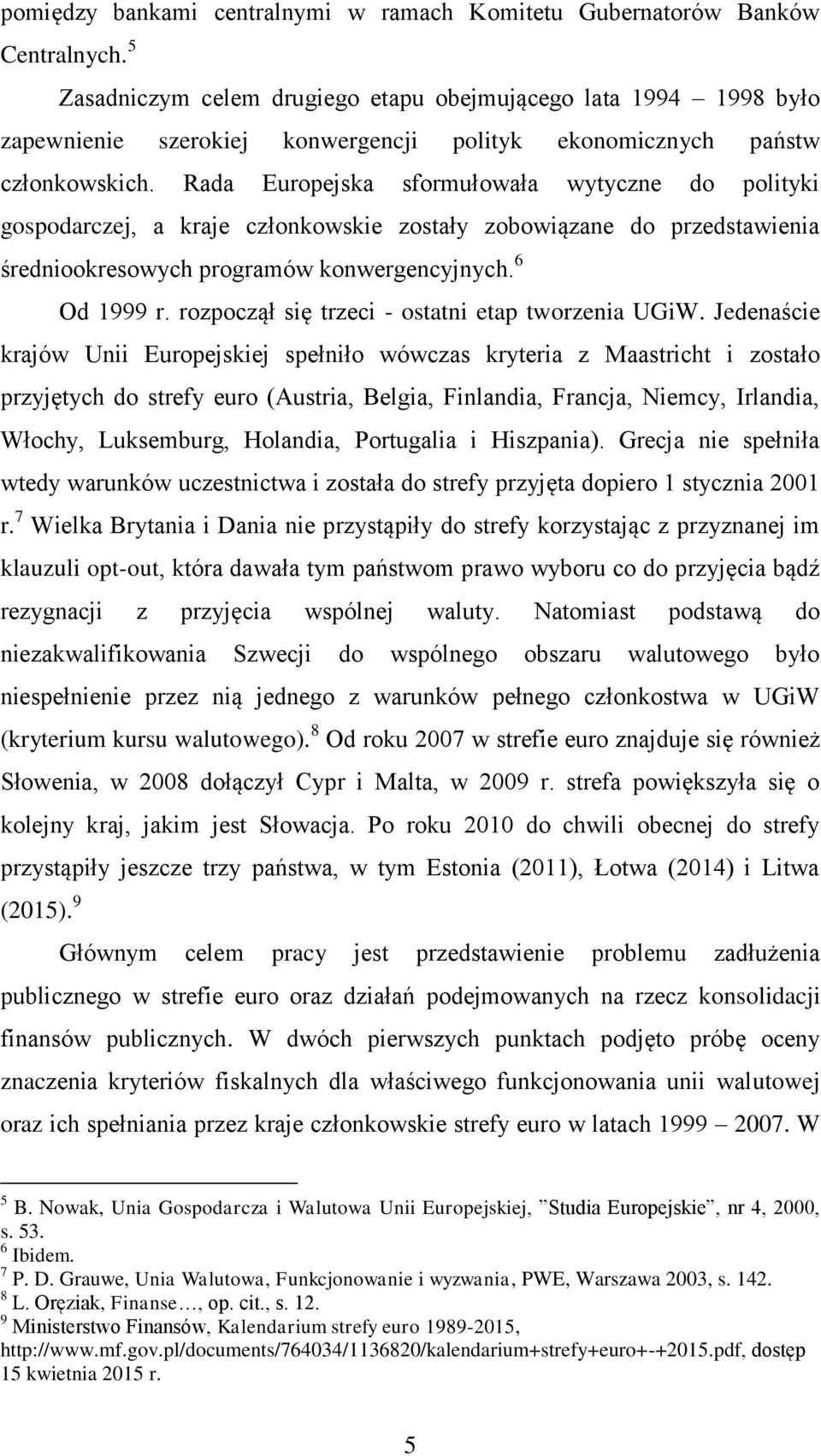 Rada Europejska sformułowała wytyczne do polityki gospodarczej, a kraje członkowskie zostały zobowiązane do przedstawienia średniookresowych programów konwergencyjnych. 6 Od 1999 r.