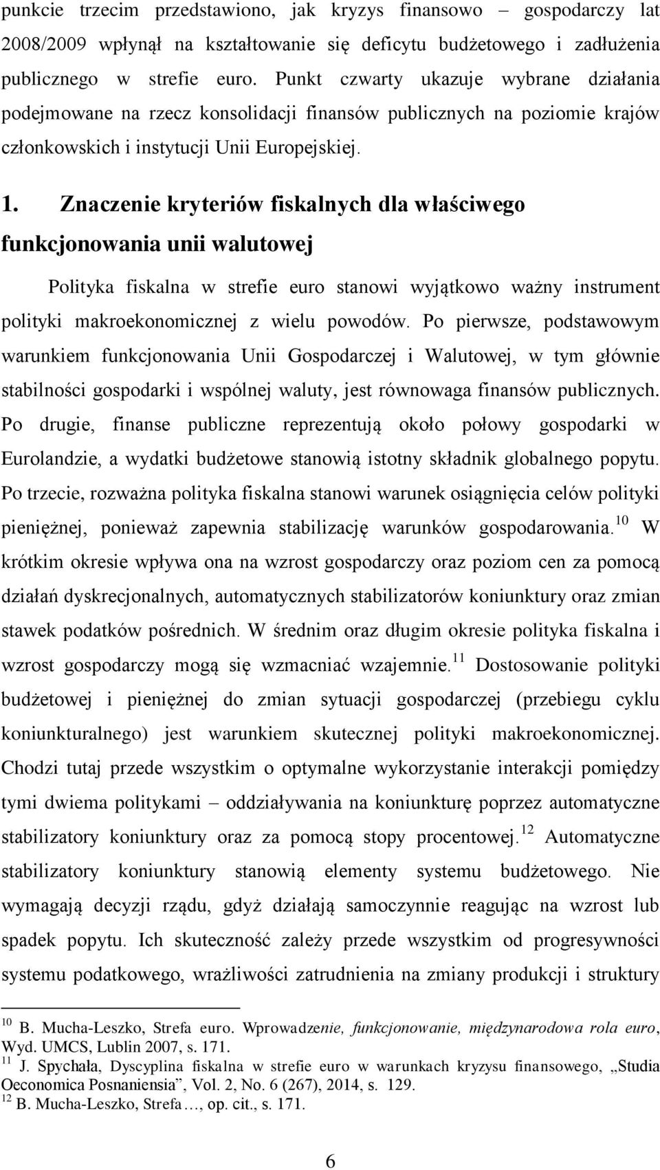 Znaczenie kryteriów fiskalnych dla właściwego funkcjonowania unii walutowej Polityka fiskalna w strefie euro stanowi wyjątkowo ważny instrument polityki makroekonomicznej z wielu powodów.