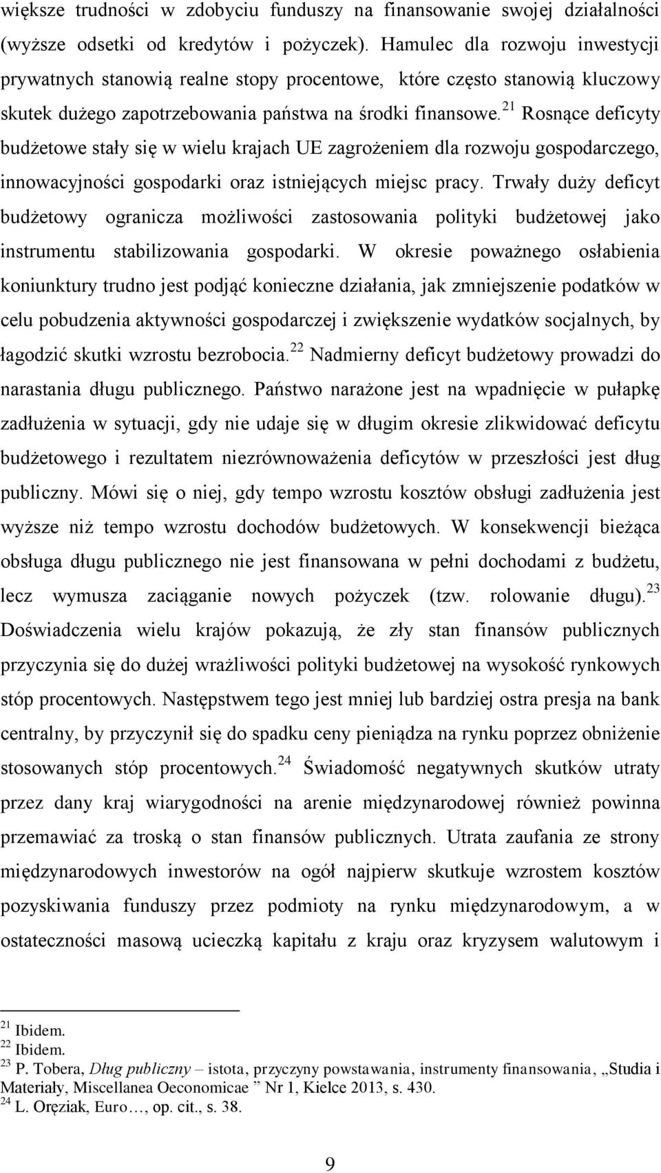 21 Rosnące deficyty budżetowe stały się w wielu krajach UE zagrożeniem dla rozwoju gospodarczego, innowacyjności gospodarki oraz istniejących miejsc pracy.