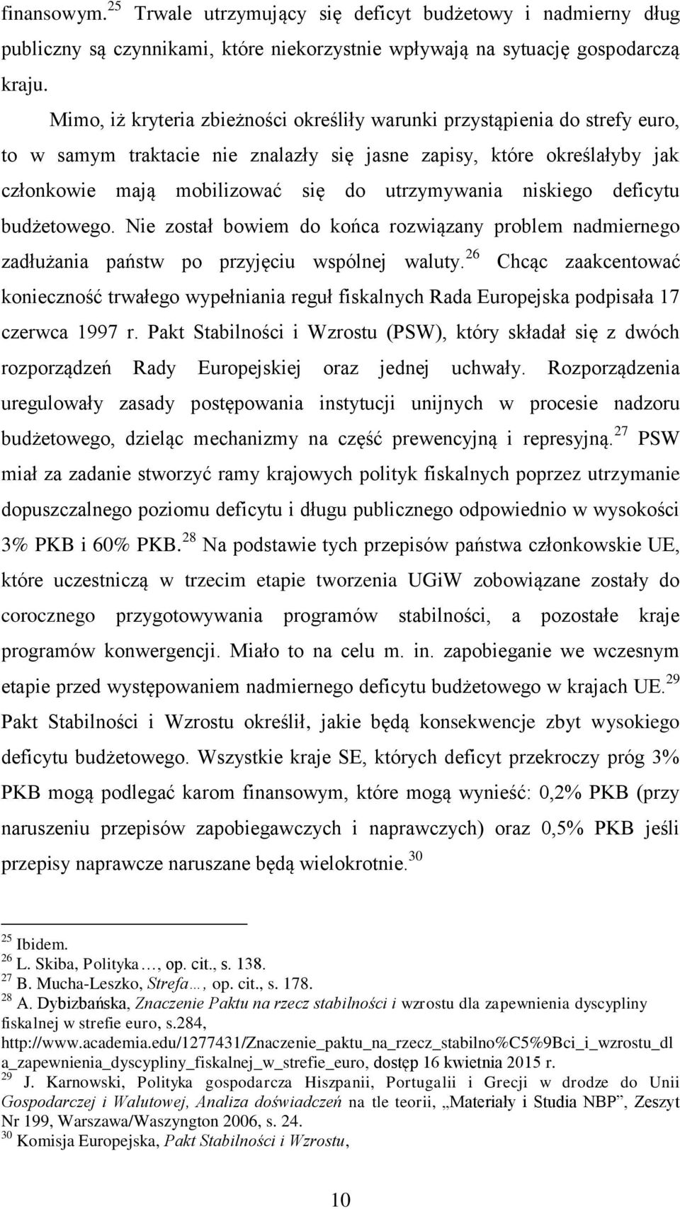 niskiego deficytu budżetowego. Nie został bowiem do końca rozwiązany problem nadmiernego zadłużania państw po przyjęciu wspólnej waluty.