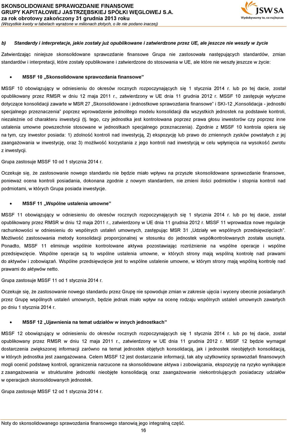 sprawozdania finansowe MSSF 10 obowiązujący w odniesieniu do okresów rocznych rozpoczynających się 1 stycznia 2014 r. lub po tej dacie, został opublikowany przez RMSR w dniu 12 maja 2011 r.