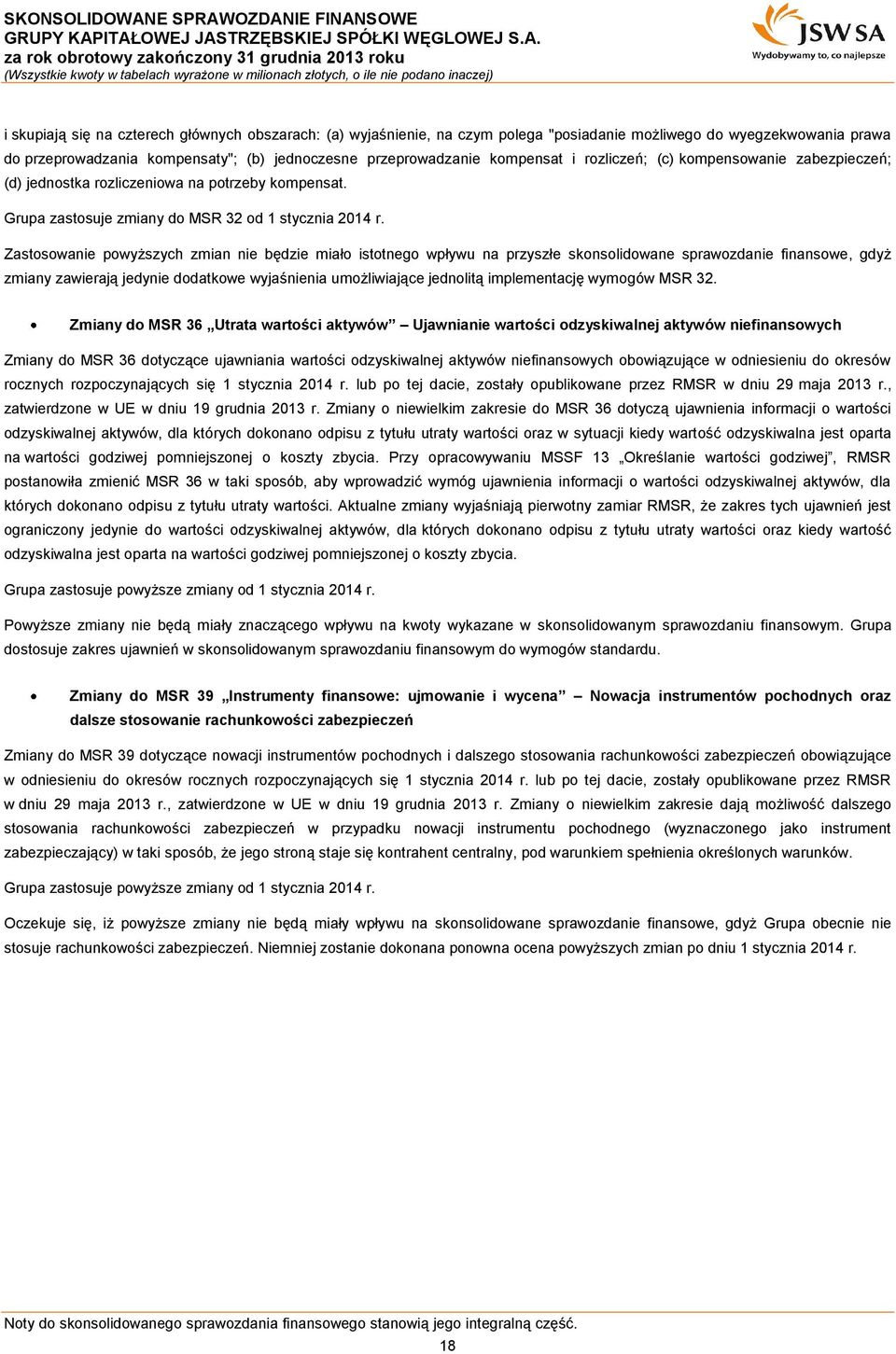 Zastosowanie powyższych zmian nie będzie miało istotnego wpływu na przyszłe skonsolidowane sprawozdanie finansowe, gdyż zmiany zawierają jedynie dodatkowe wyjaśnienia umożliwiające jednolitą