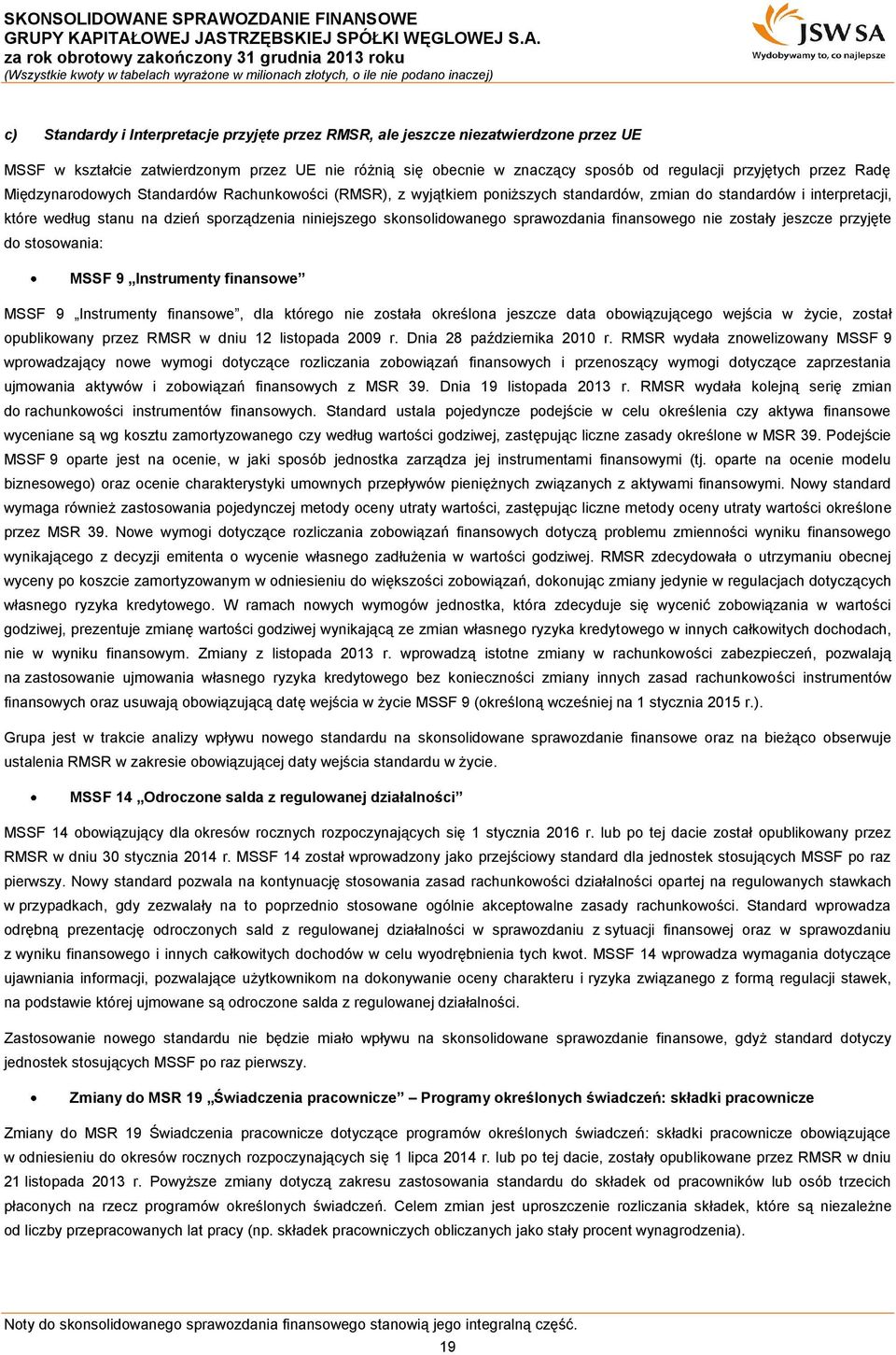 sprawozdania finansowego nie zostały jeszcze przyjęte do stosowania: MSSF 9 Instrumenty finansowe MSSF 9 Instrumenty finansowe, dla którego nie została określona jeszcze data obowiązującego wejścia w