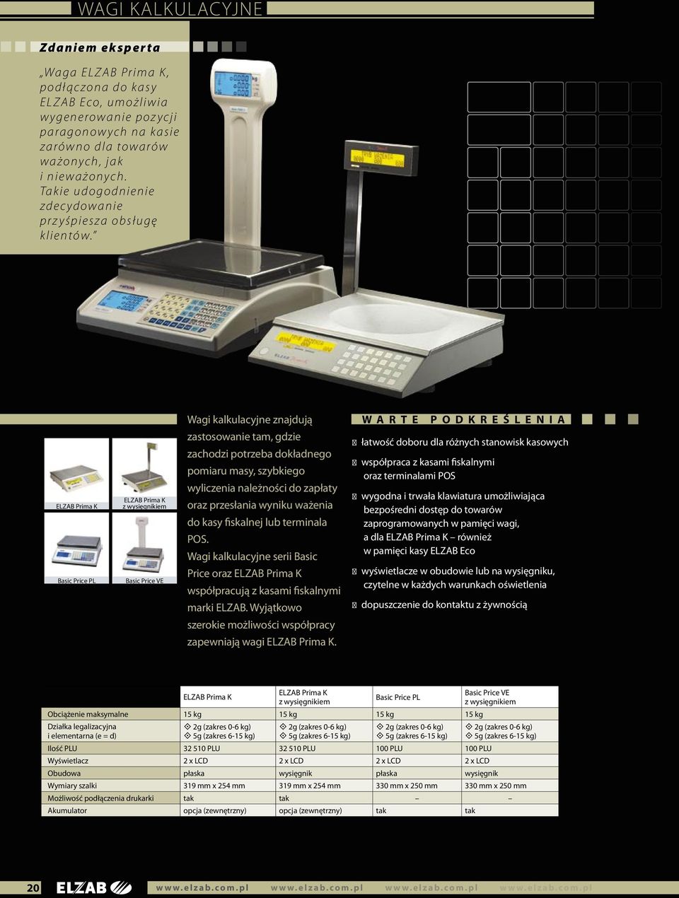 Wagi kalkulacyjne znajdują ELZAB Prima K Basic Price PL ELZAB Prima K z wysięgnikiem Basic Price VE zastosowanie tam, gdzie zachodzi potrzeba dokładnego pomiaru masy, szybkiego wyliczenia należności