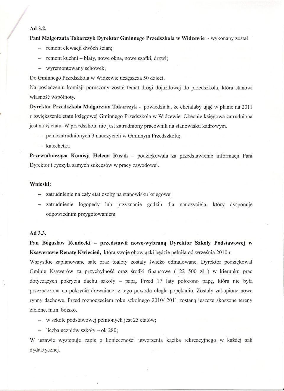 Gminnego Przedszkola w Widzewie uczeszcza 50 dzieci. Na posiedzeniu komisji poruszony zostal temat drogi dojazdowej do przedszkola, która stanowi wlasnosc wspólnoty.