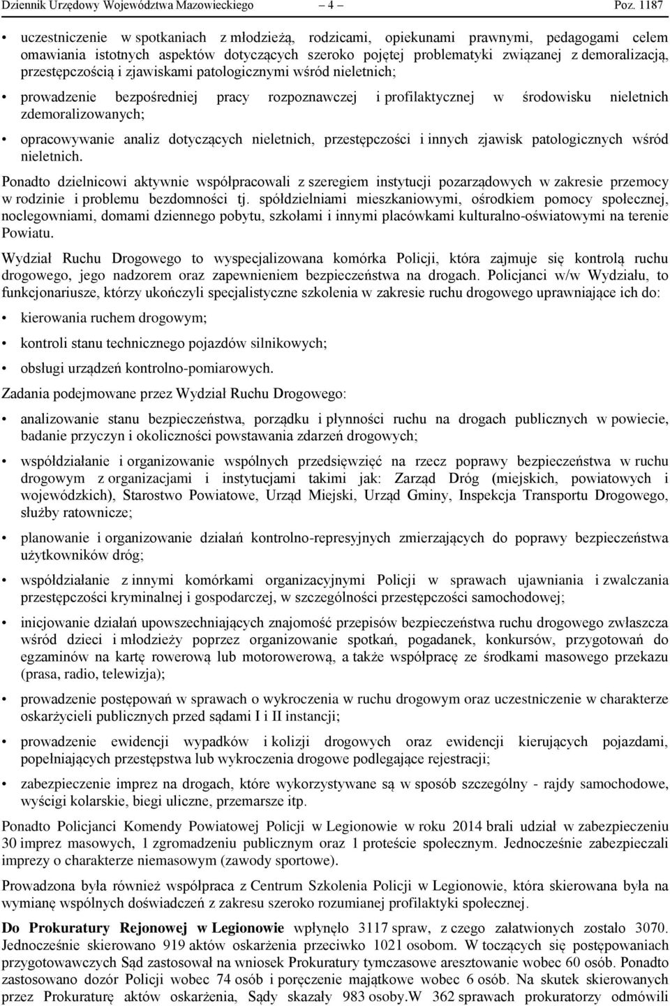 przestępczością i zjawiskami patologicznymi wśród nieletnich; prowadzenie bezpośredniej pracy rozpoznawczej i profilaktycznej w środowisku nieletnich zdemoralizowanych; opracowywanie analiz