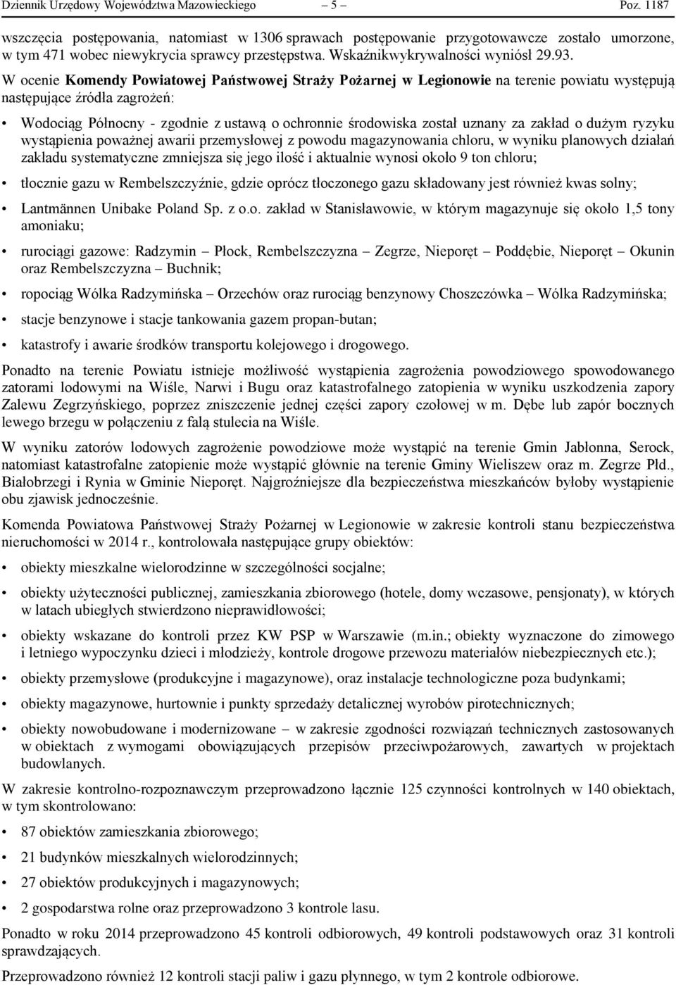 W ocenie Komendy Powiatowej Państwowej Straży Pożarnej w Legionowie na terenie powiatu występują następujące źródła zagrożeń: Wodociąg Północny - zgodnie z ustawą o ochronnie środowiska został uznany