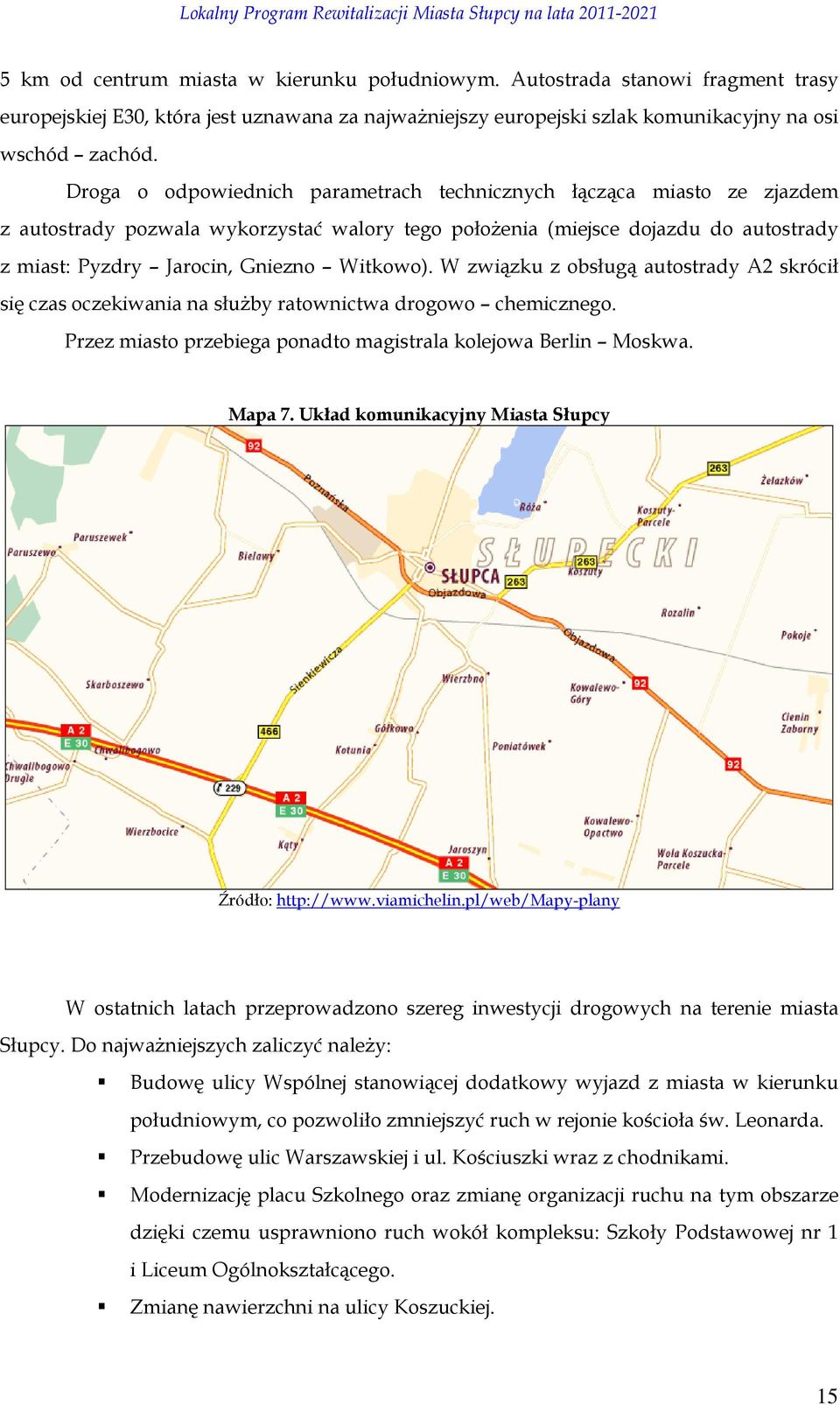 W związku z obsługą autostrady A2 skrócił się czas oczekiwania na słuŝby ratownictwa drogowo chemicznego. Przez miasto przebiega ponadto magistrala kolejowa Berlin Moskwa. Mapa 7.