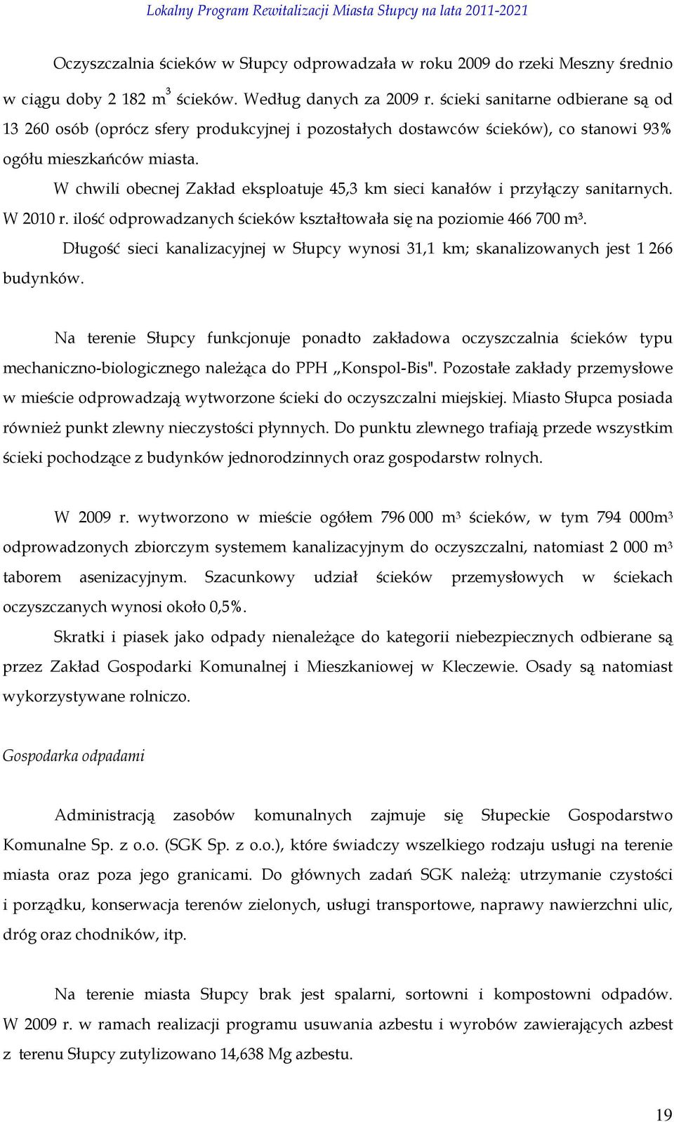 W chwili obecnej Zakład eksploatuje 45,3 km sieci kanałów i przyłączy sanitarnych. W 2010 r. ilość odprowadzanych ścieków kształtowała się na poziomie 466 700 m³.