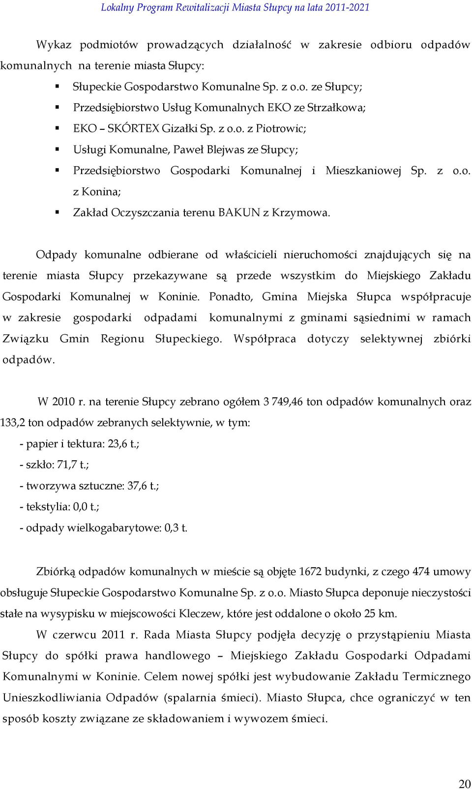 Odpady komunalne odbierane od właścicieli nieruchomości znajdujących się na terenie miasta Słupcy przekazywane są przede wszystkim do Miejskiego Zakładu Gospodarki Komunalnej w Koninie.