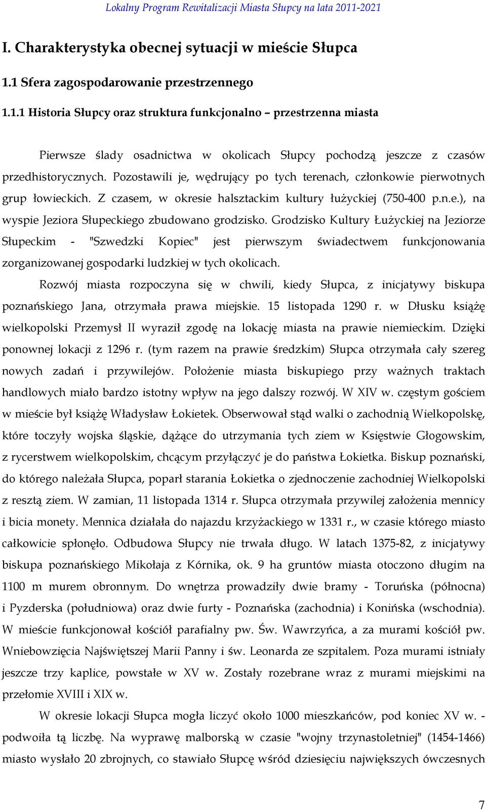 Pozostawili je, wędrujący po tych terenach, członkowie pierwotnych grup łowieckich. Z czasem, w okresie halsztackim kultury łuŝyckiej (750-400 p.n.e.), na wyspie Jeziora Słupeckiego zbudowano grodzisko.