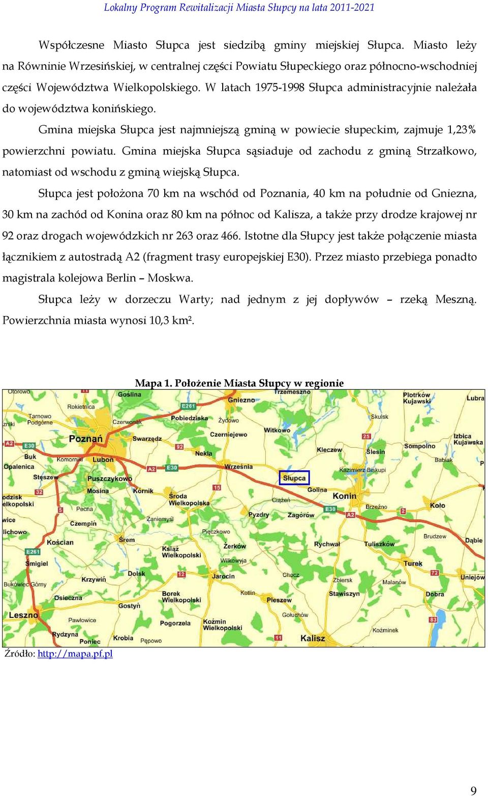 W latach 1975-1998 Słupca administracyjnie naleŝała do województwa konińskiego. Gmina miejska Słupca jest najmniejszą gminą w powiecie słupeckim, zajmuje 1,23% powierzchni powiatu.