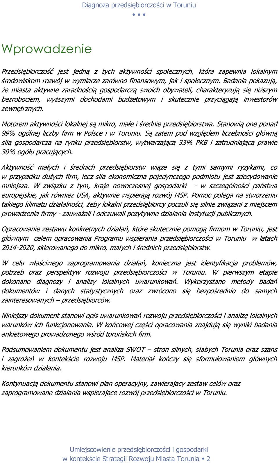 Motorem aktywności lokalnej są mikro, małe i średnie przedsiębiorstwa. Stanowią one ponad 99% ogólnej liczby firm w Polsce i w Toruniu.