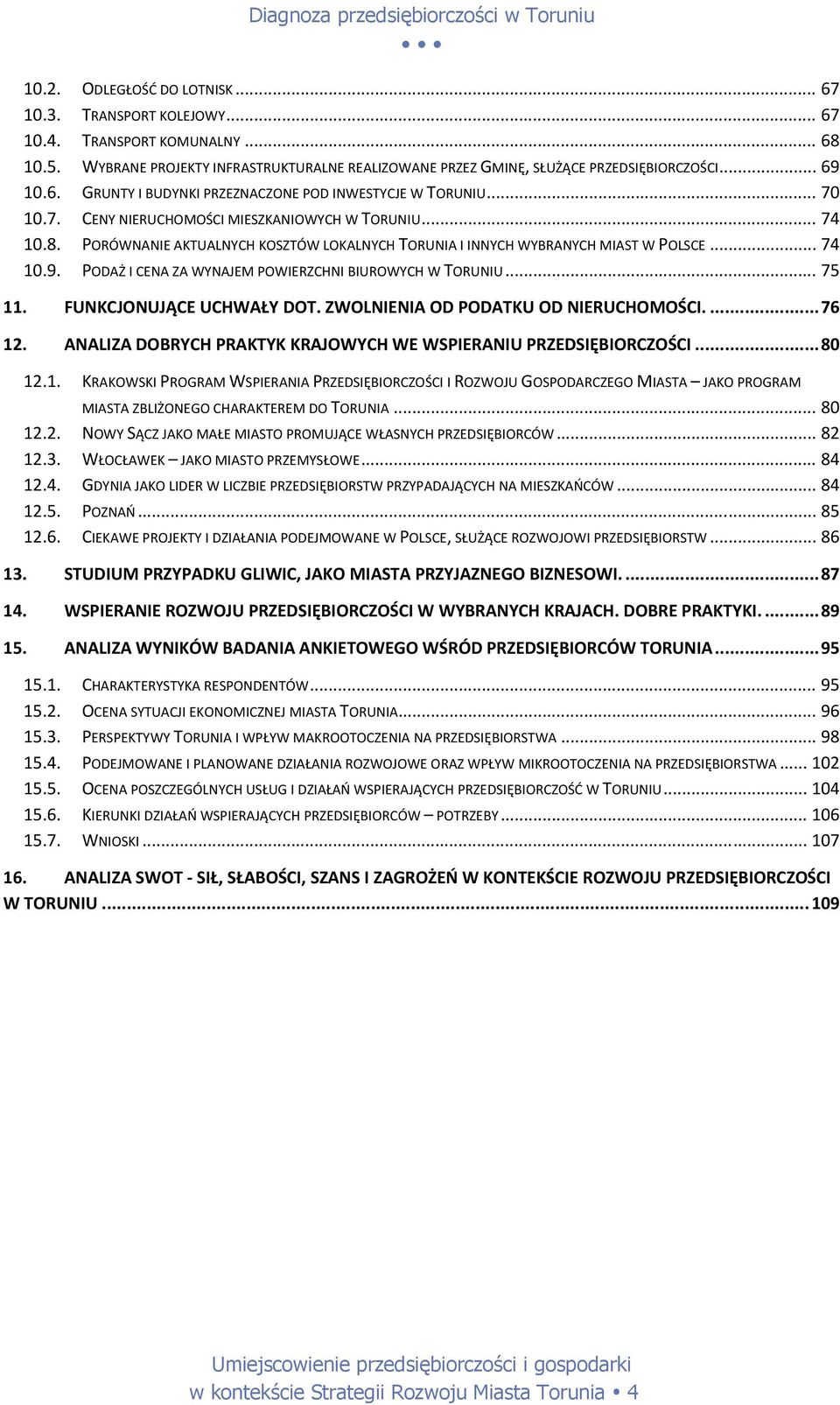 PODAŻ I CENA ZA WYNAJEM POWIERZCHNI BIUROWYCH W TORUNIU... 75 11. FUNKCJONUJĄCE UCHWAŁY DOT. ZWOLNIENIA OD PODATKU OD NIERUCHOMOŚCI.... 76 12.