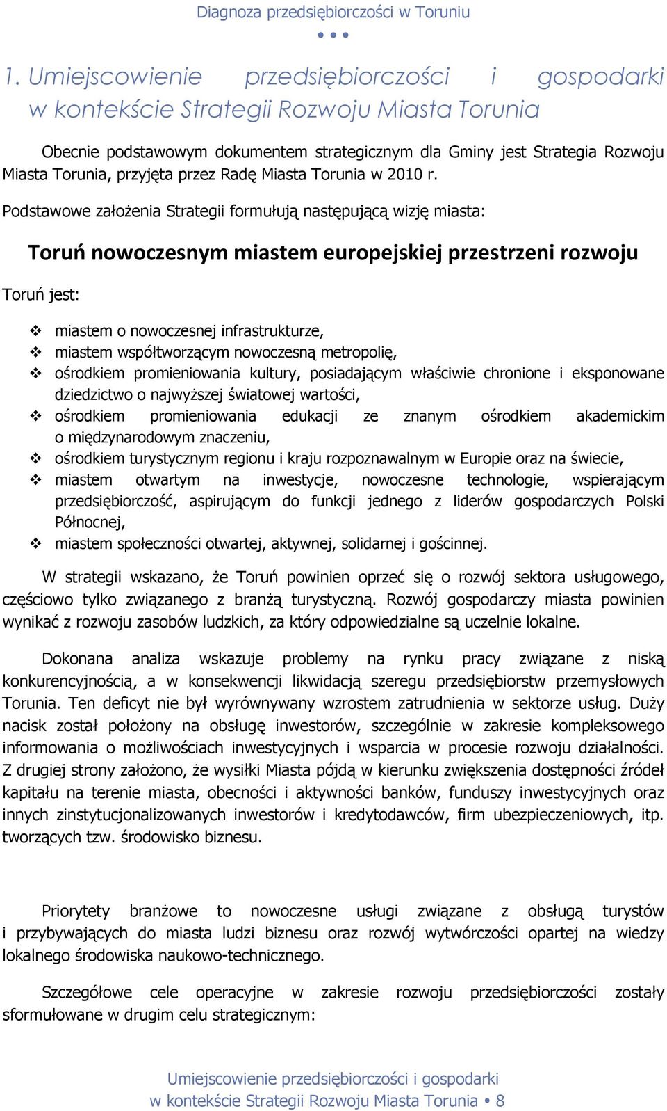 Podstawowe założenia Strategii formułują następującą wizję miasta: Toruń nowoczesnym miastem europejskiej przestrzeni rozwoju Toruń jest: miastem o nowoczesnej infrastrukturze, miastem współtworzącym