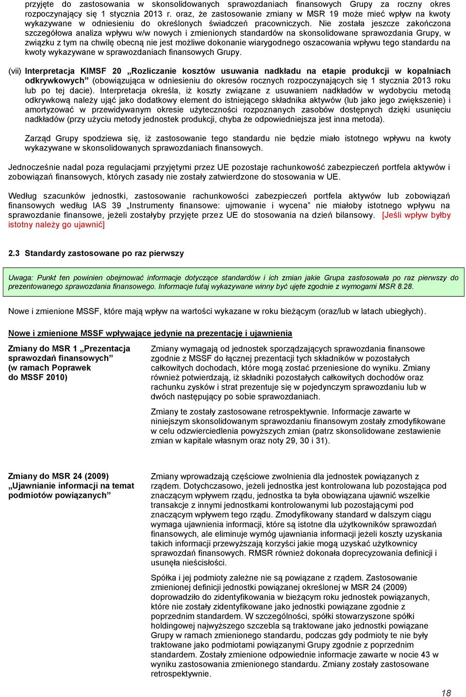 Nie została jeszcze zakończona szczegółowa analiza wpływu w/w nowych i zmienionych standardów na skonsolidowane sprawozdania Grupy, w związku z tym na chwilę obecną nie jest możliwe dokonanie