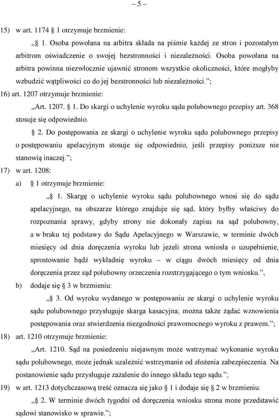 1207 otrzymuje brzmienie: Art. 1207. 1. Do skargi o uchylenie wyroku sądu polubownego przepisy art. 368 stosuje się odpowiednio. 2.