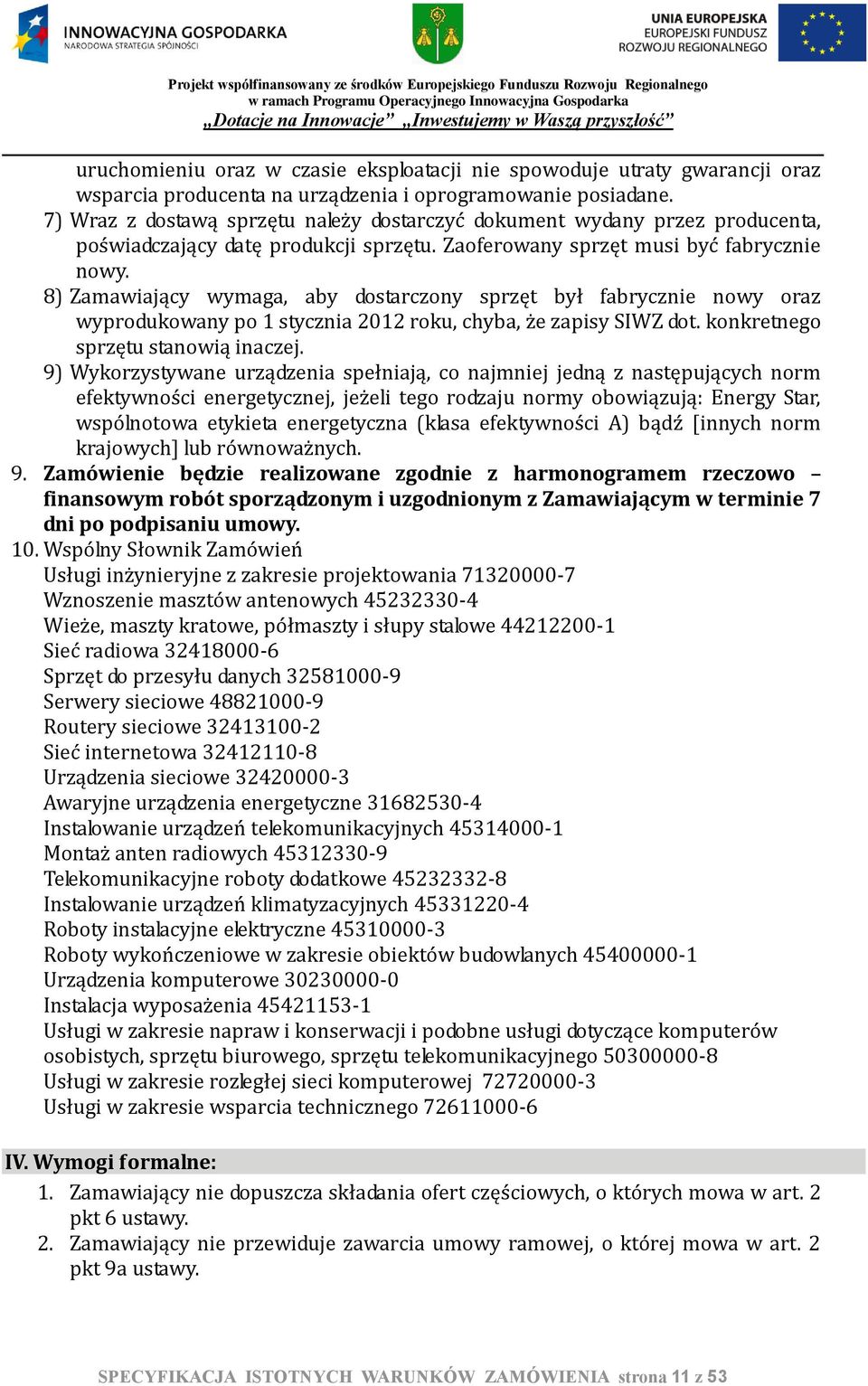 8) Zamawiający wymaga, aby dostarczony sprzęt był fabrycznie nowy oraz wyprodukowany po 1 stycznia 2012 roku, chyba, że zapisy SIWZ dot. konkretnego sprzętu stanowią inaczej.