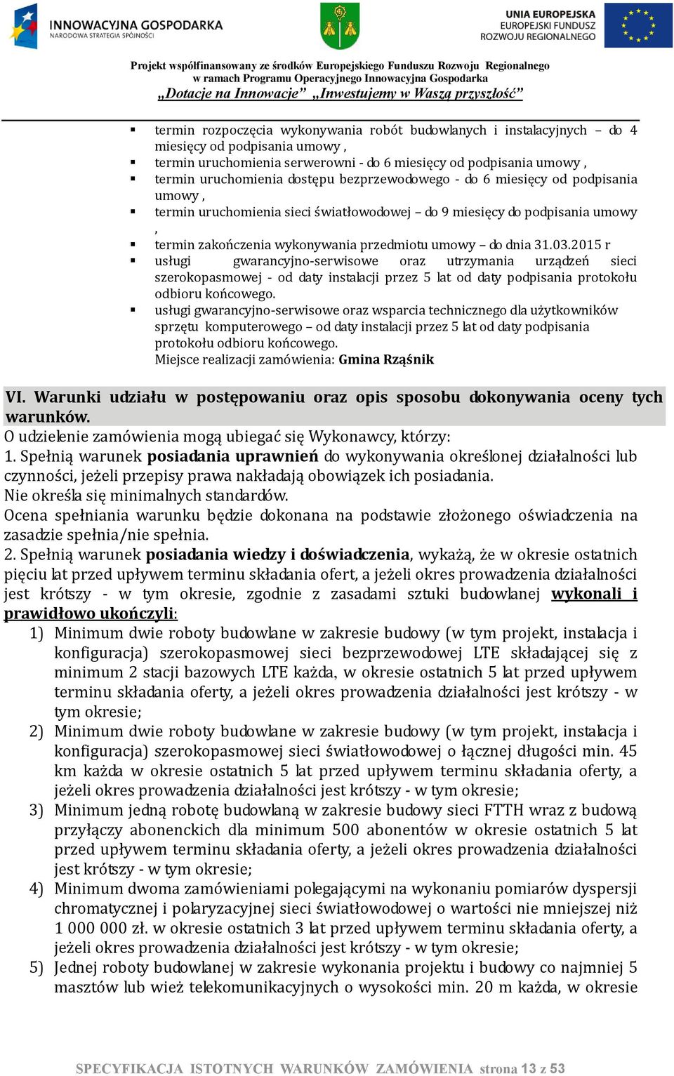 2015 r usługi gwarancyjno-serwisowe oraz utrzymania urządzeń sieci szerokopasmowej - od daty instalacji przez 5 lat od daty podpisania protokołu odbioru końcowego.