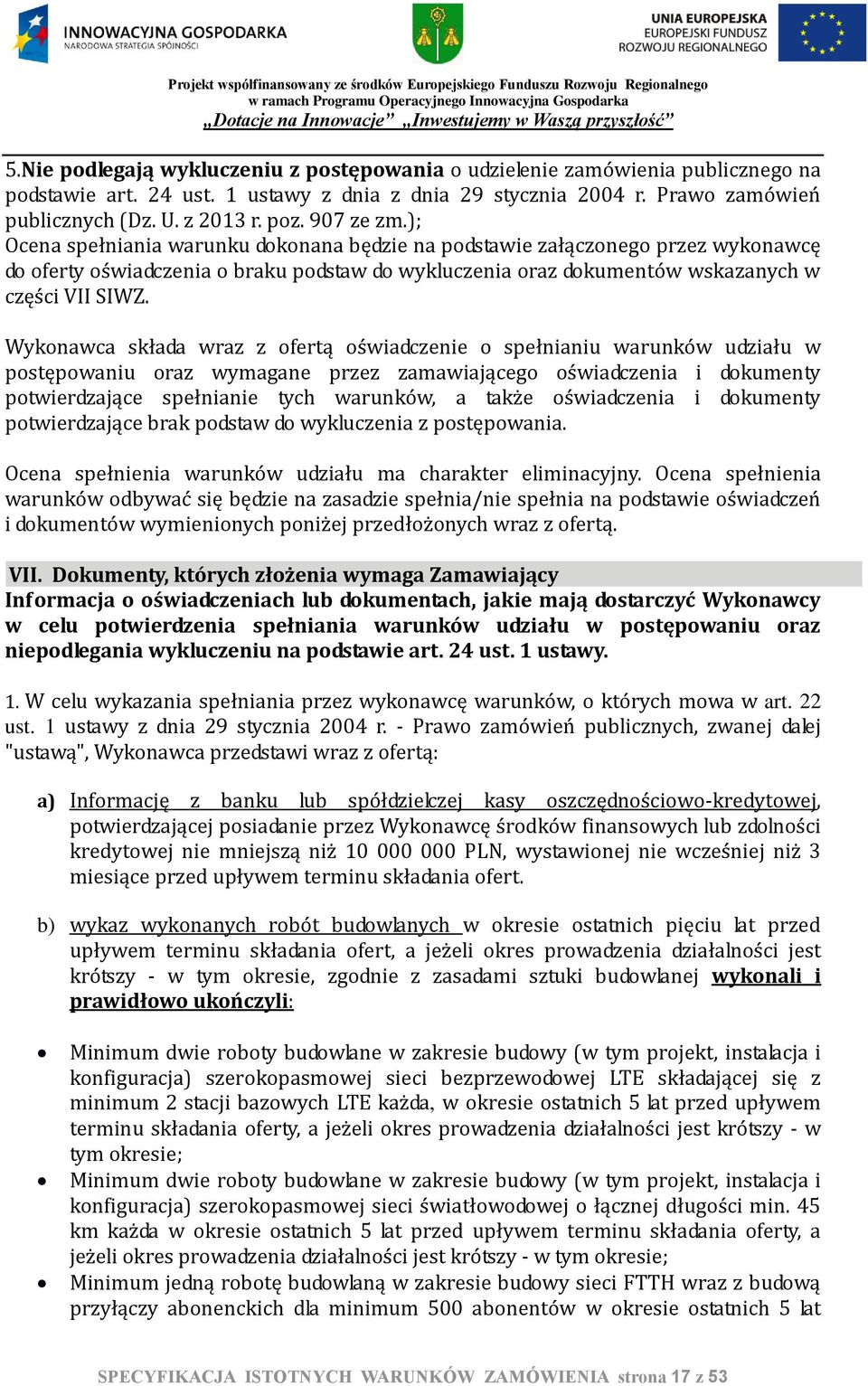 Wykonawca składa wraz z ofertą oświadczenie o spełnianiu warunków udziału w postępowaniu oraz wymagane przez zamawiającego oświadczenia i dokumenty potwierdzające spełnianie tych warunków, a także