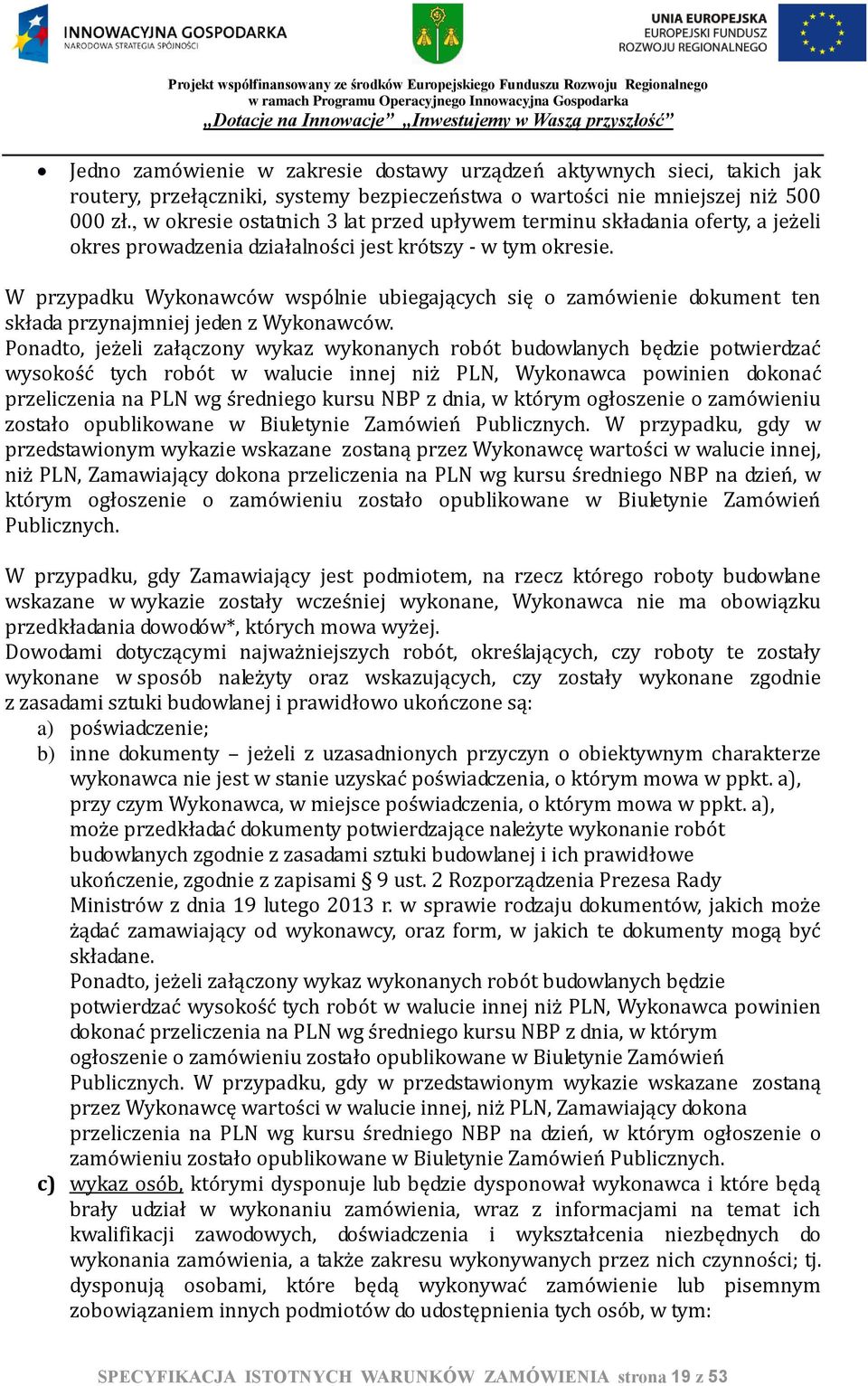 W przypadku Wykonawców wspólnie ubiegających się o zamówienie dokument ten składa przynajmniej jeden z Wykonawców.