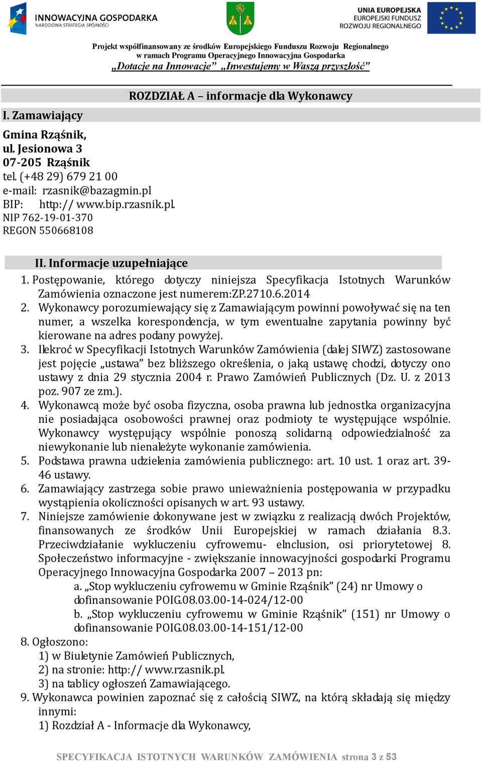 Informacje uzupełniające 1. Postępowanie, którego dotyczy niniejsza Specyfikacja Istotnych Warunków Zamówienia oznaczone jest numerem:zp.2710.6.2014 2.