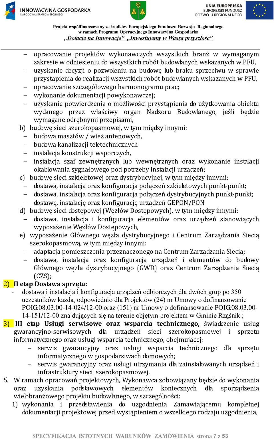 możliwości przystąpienia do użytkowania obiektu wydanego przez właściwy organ Nadzoru Budowlanego, jeśli będzie wymagane odrębnymi przepisami, b) budowę sieci szerokopasmowej, w tym między innymi: