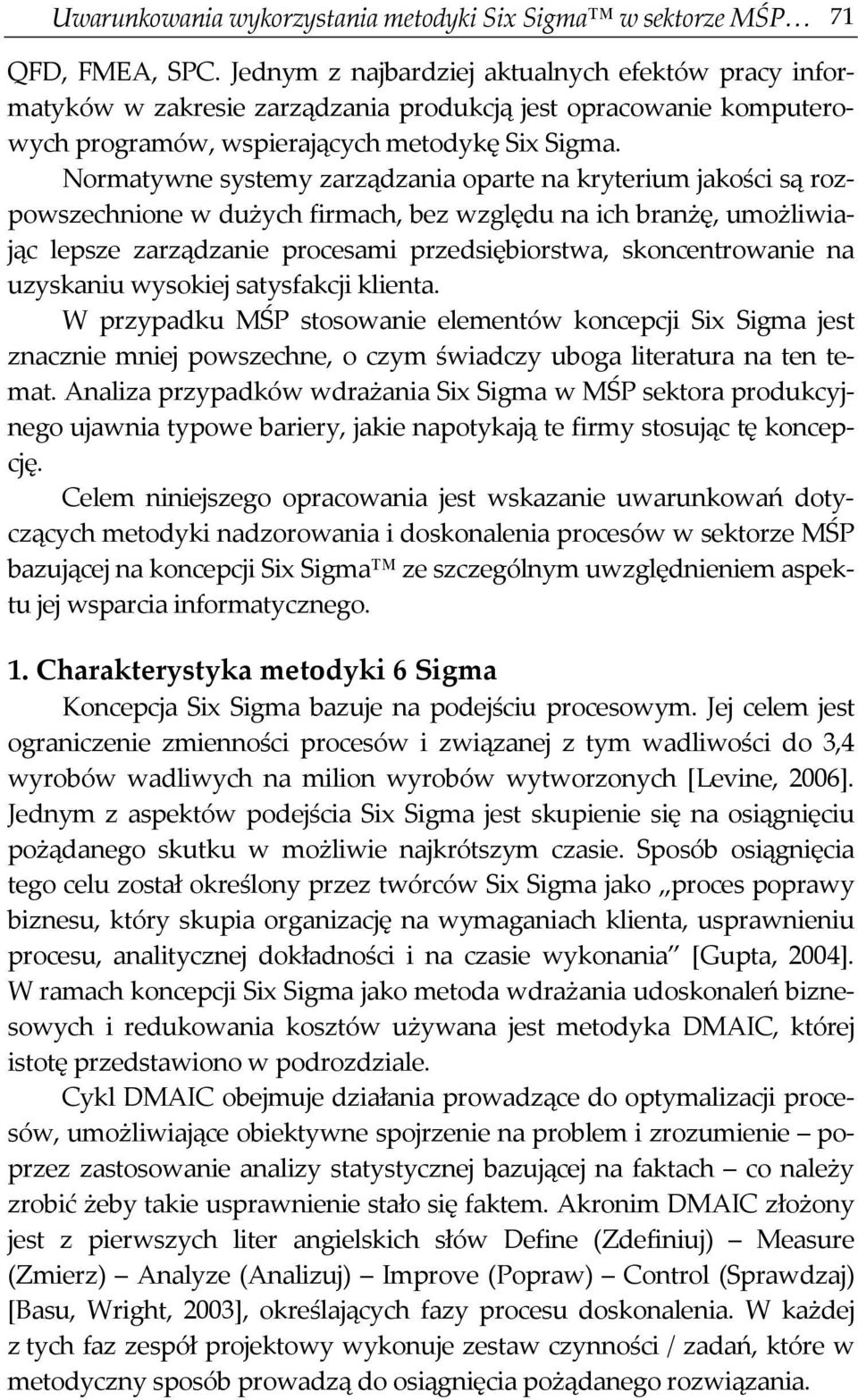 Normatywne systemy zarządzania oparte na kryterium jakości są rozpowszechnione w dużych firmach, bez względu na ich branżę, umożliwiając lepsze zarządzanie procesami przedsiębiorstwa, skoncentrowanie