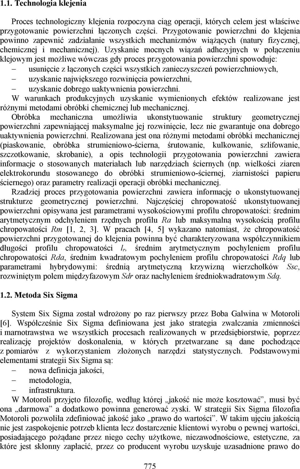 Uzyskanie mocnych wiązań adhezyjnych w połączeniu klejowym jest możliwe wówczas gdy proces przygotowania powierzchni spowoduje: usunięcie z łączonych części wszystkich zanieczyszczeń