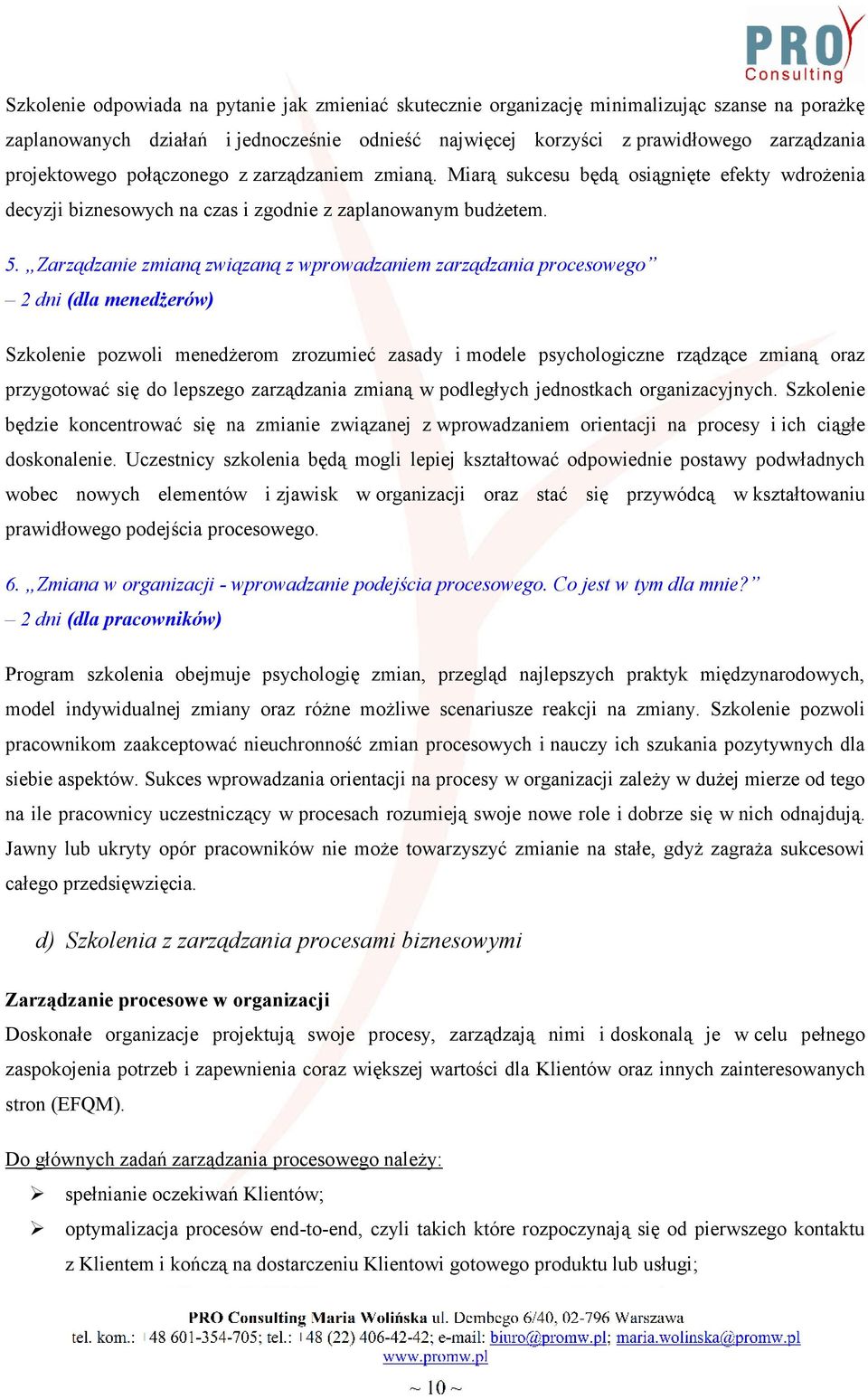 Zarządzanie zmianą związaną z wprowadzaniem zarządzania procesowego 2 dni (dla menedżerów) Szkolenie pozwoli menedżerom zrozumieć zasady i modele psychologiczne rządzące zmianą oraz przygotować się