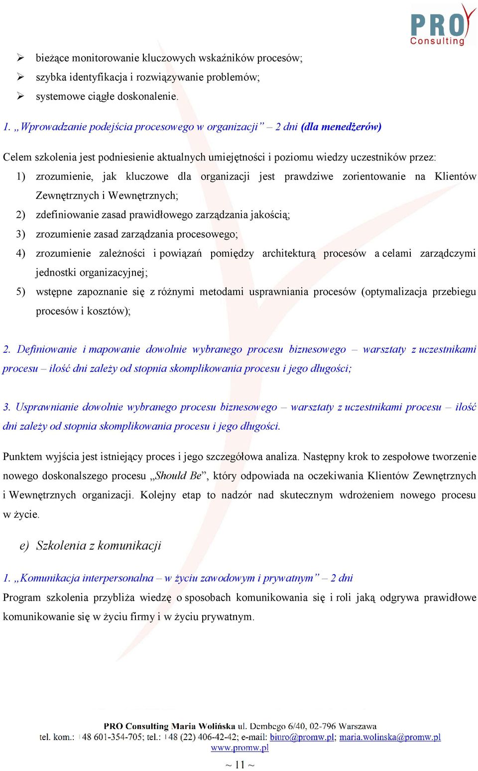 organizacji jest prawdziwe zorientowanie na Klientów Zewnętrznych i Wewnętrznych; 2) zdefiniowanie zasad prawidłowego zarządzania jakością; 3) zrozumienie zasad zarządzania procesowego; 4)