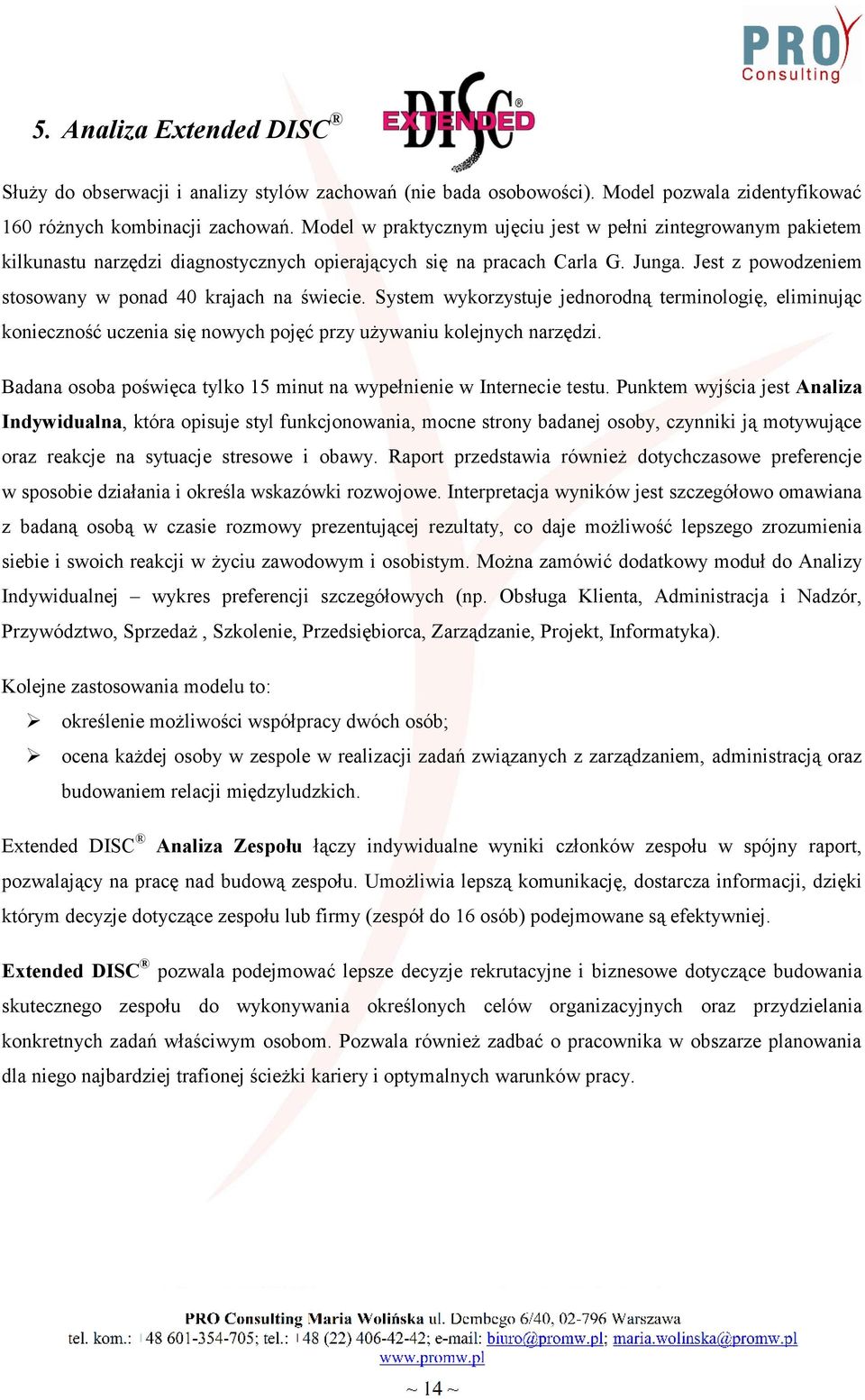 Jest z powodzeniem stosowany w ponad 40 krajach na świecie. System wykorzystuje jednorodną terminologię, eliminując konieczność uczenia się nowych pojęć przy używaniu kolejnych narzędzi.