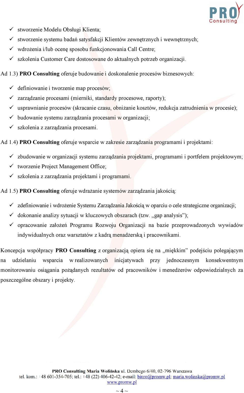 3) PRO Consulting oferuje budowanie i doskonalenie procesów biznesowych: definiowanie i tworzenie map procesów; zarządzanie procesami (mierniki, standardy procesowe, raporty); usprawnianie procesów