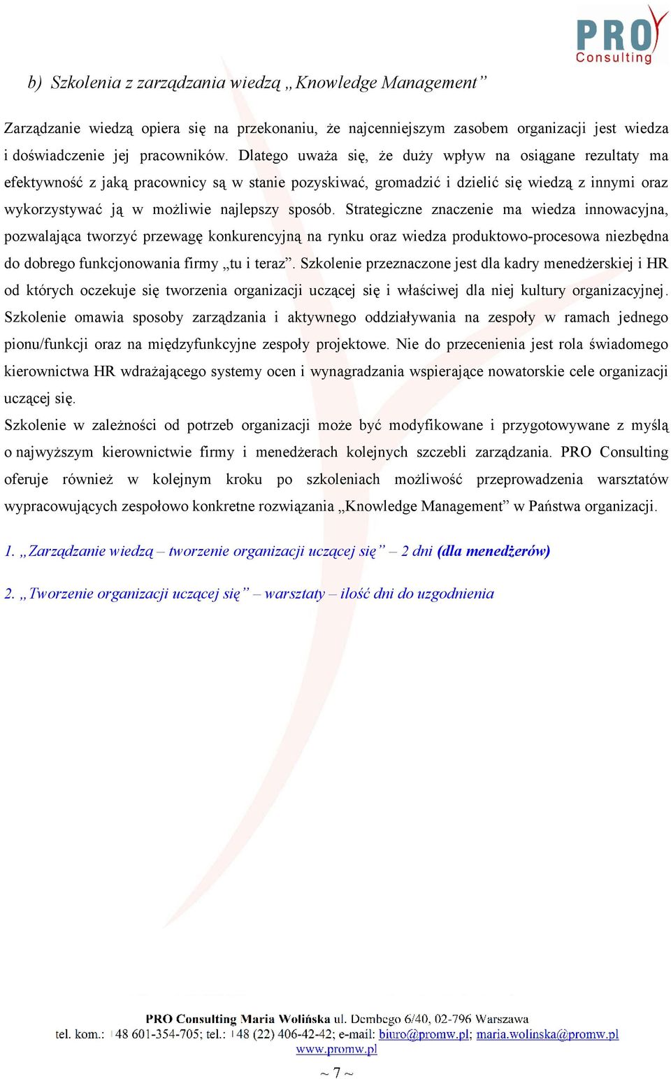 sposób. Strategiczne znaczenie ma wiedza innowacyjna, pozwalająca tworzyć przewagę konkurencyjną na rynku oraz wiedza produktowo-procesowa niezbędna do dobrego funkcjonowania firmy tu i teraz.