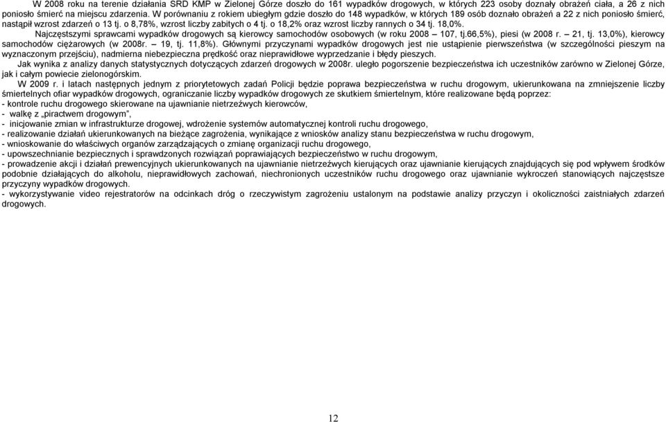 o 18,2% oraz wzrost liczby rannych o 34 tj. 18,0%. Najczęstszymi sprawcami wypadków drogowych są kierowcy samochodów osobowych (w roku 2008 107, tj.66,5%), piesi (w 2008 r. 21, tj.