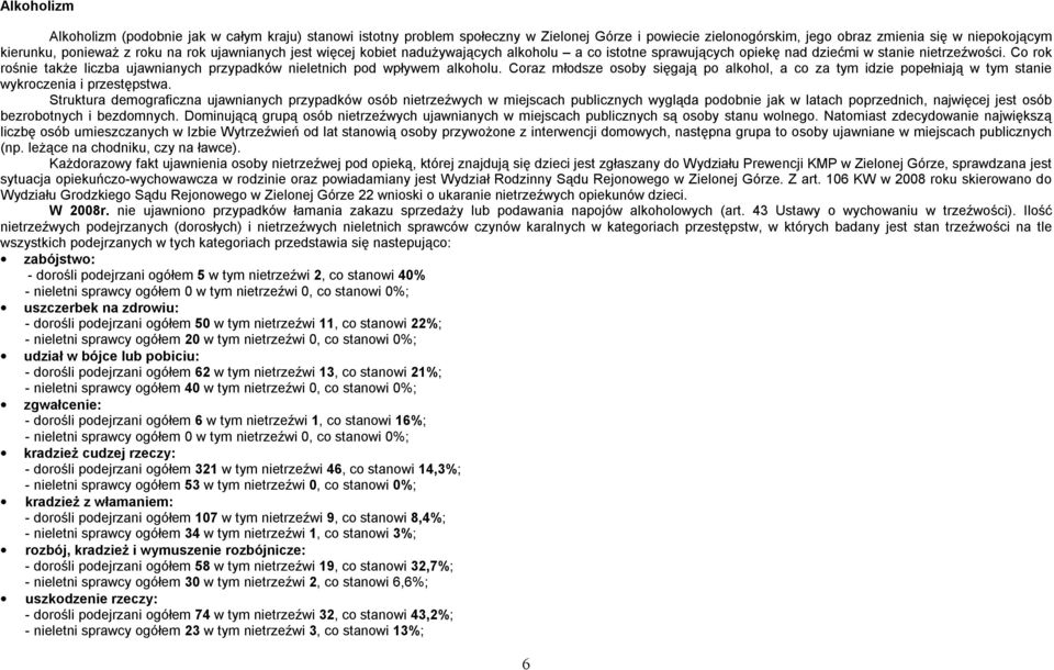 Co rok rośnie także liczba ujawnianych przypadków nieletnich pod wpływem alkoholu. Coraz młodsze osoby sięgają po alkohol, a co za tym idzie popełniają w tym stanie wykroczenia i przestępstwa.