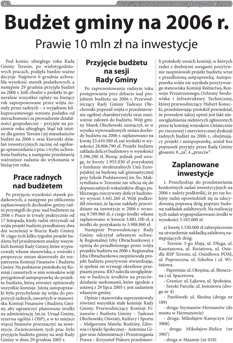 Najpierw 6 grudnia uchwaliła wysokość stawek podatkowych, a następnie 29 grudnia przyjęła budżet na 2006 r.