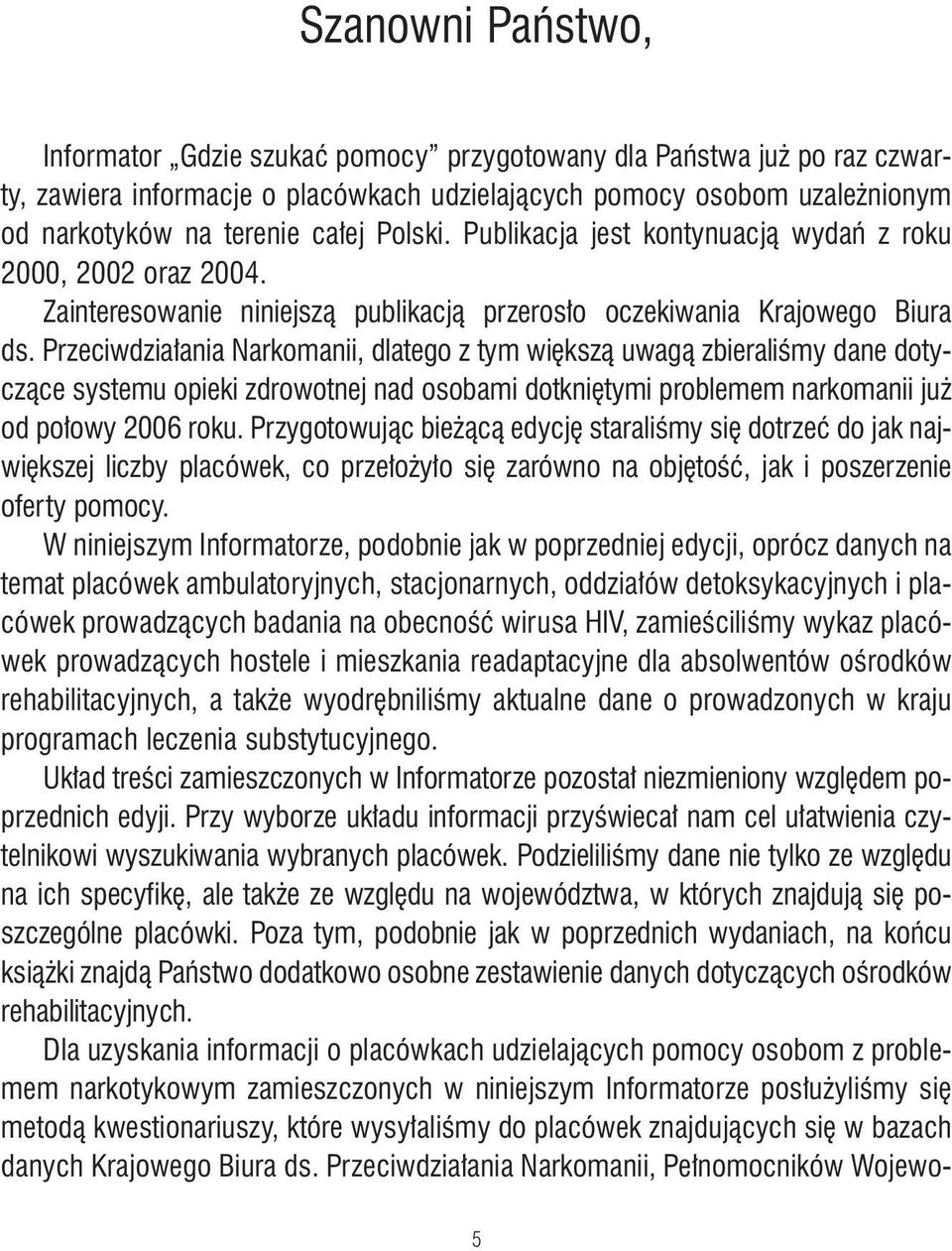 Przeciwdzia ania Narkomanii, dlatego z tym wi kszà uwagà zbieraliêmy dane dotyczàce systemu opieki zdrowotnej nad osobami dotkni tymi problemem narkomanii ju od po owy 2006 roku.