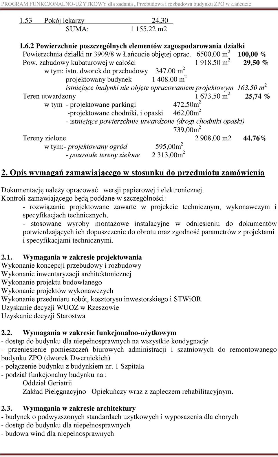 50 m 2 Teren utwardzony 1 673,50 m 2 25,74 % w tym - projektowane parkingi 472,50m 2 -projektowane chodniki, i opaski 462,00m 2 - istniejące powierzchnie utwardzone (drogi chodniki opaski) 739,00m 2