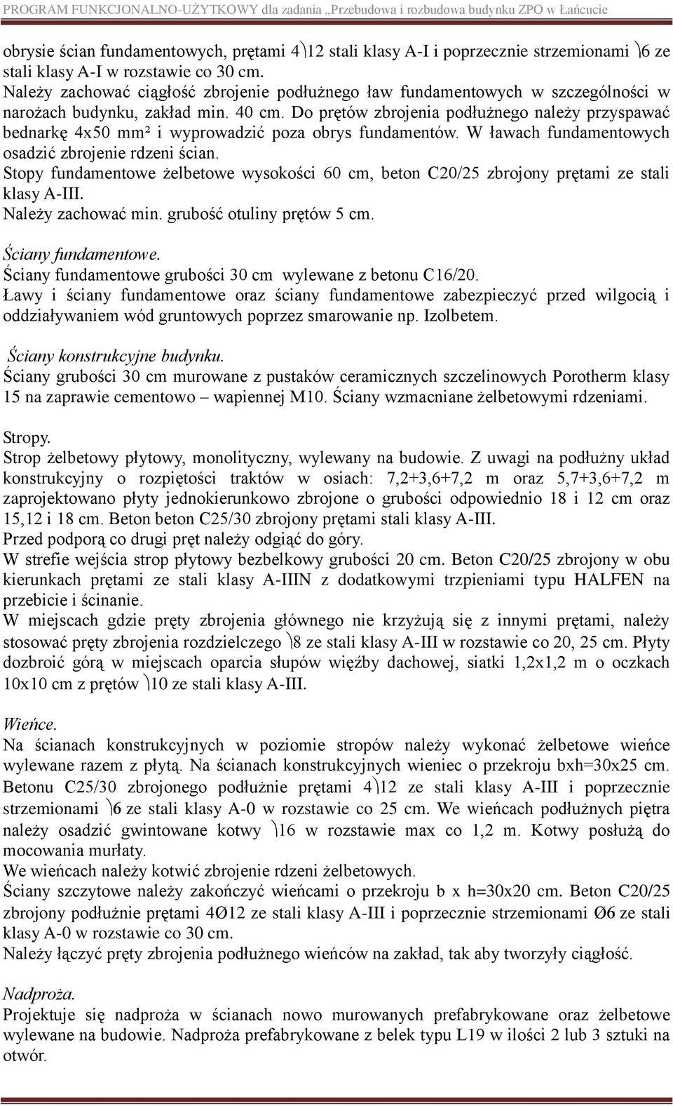 Do prętów zbrojenia podłużnego należy przyspawać bednarkę 4x50 mm² i wyprowadzić poza obrys fundamentów. W ławach fundamentowych osadzić zbrojenie rdzeni ścian.