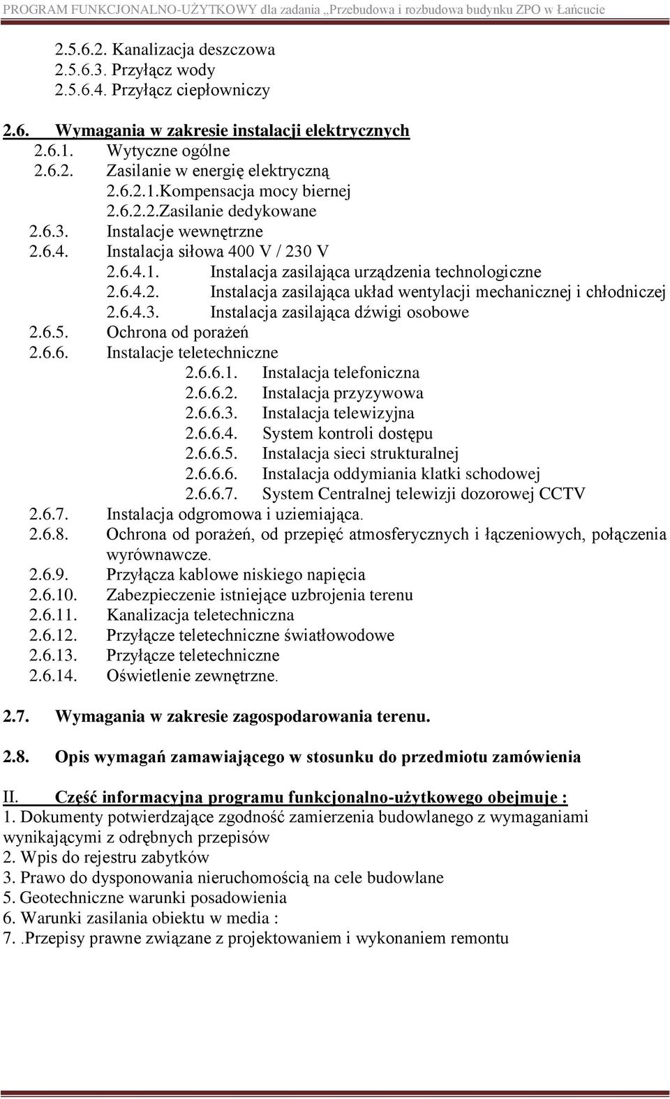 6.4.3. Instalacja zasilająca dźwigi osobowe 2.6.5. Ochrona od porażeń 2.6.6. Instalacje teletechniczne 2.6.6.1. Instalacja telefoniczna 2.6.6.2. Instalacja przyzywowa 2.6.6.3. Instalacja telewizyjna 2.