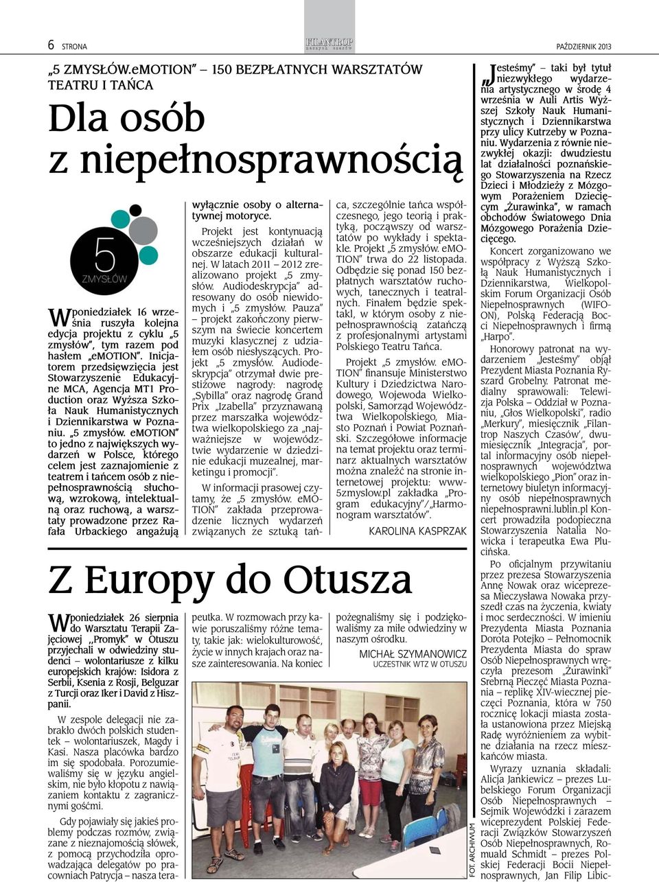 Inicjatorem przedsięwzięcia jest Stowarzyszenie Edukacyjne MCA, Agencja MT1 Production oraz Wyższa Szkoła Nauk Humanistycznych i Dziennikarstwa w Poznaniu. 5 zmysłów.