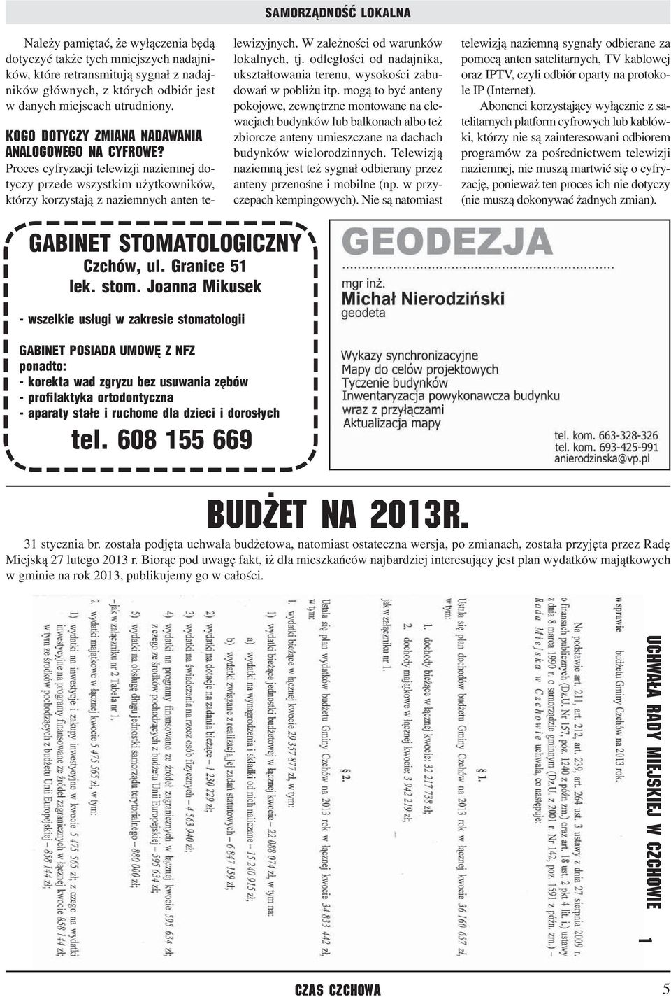 Proces cyfryzacji telewizji naziemnej dotyczy przede wszystkim użytkowników, którzy korzystają z naziemnych anten telewizyjnych. W zależności od warunków lokalnych, tj.